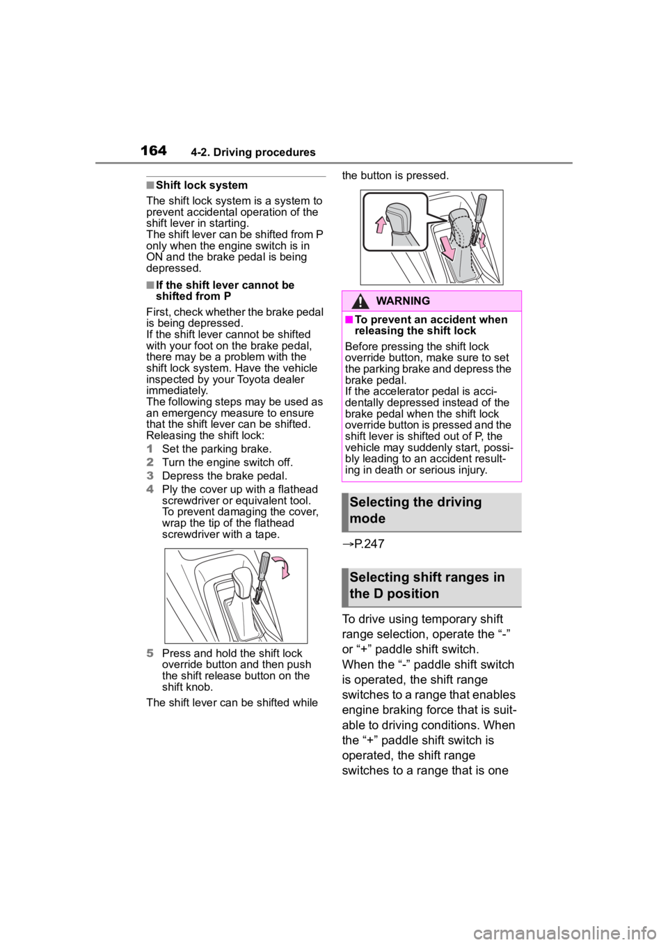 TOYOTA COROLLA 2023  Owners Manual 1644-2. Driving procedures
■Shift lock system
The shift lock system is a system to 
prevent accidental operation of the 
shift lever in starting.
The shift lever can be shifted from P 
only when the