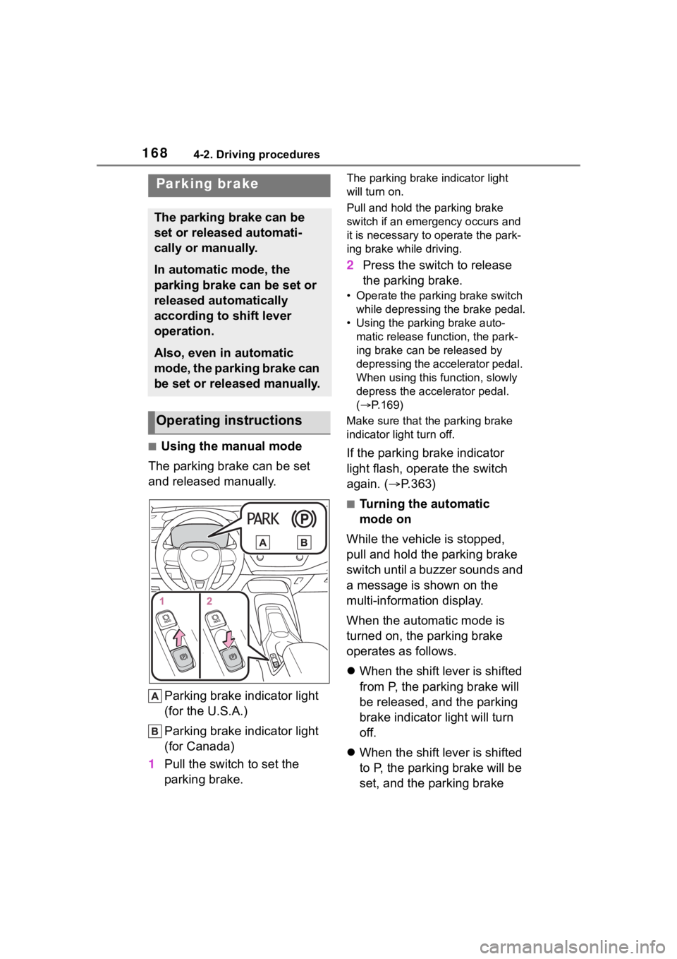 TOYOTA COROLLA 2023  Owners Manual 1684-2. Driving procedures
■Using the manual mode
The parking brake can be set 
and released manually.
Parking brake indicator light 
(for the U.S.A.)
Parking brake indicator light 
(for Canada)
1 P