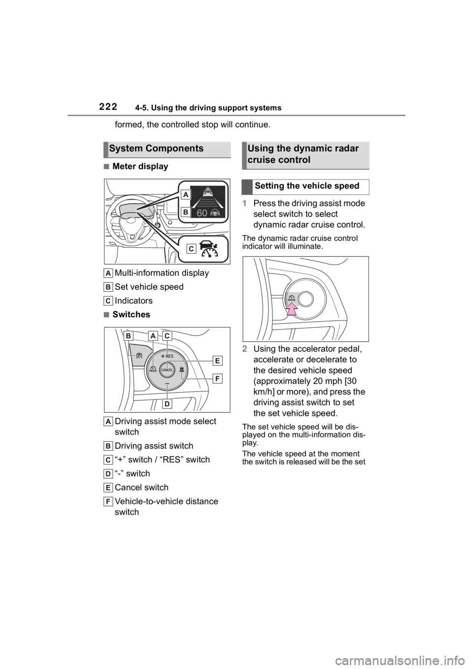 TOYOTA COROLLA 2023  Owners Manual 2224-5. Using the driving support systems
formed, the controlled stop will continue.
■Meter displayMulti-information display
Set vehicle speed
Indicators
■Switches
Driving assist mode select 
swit