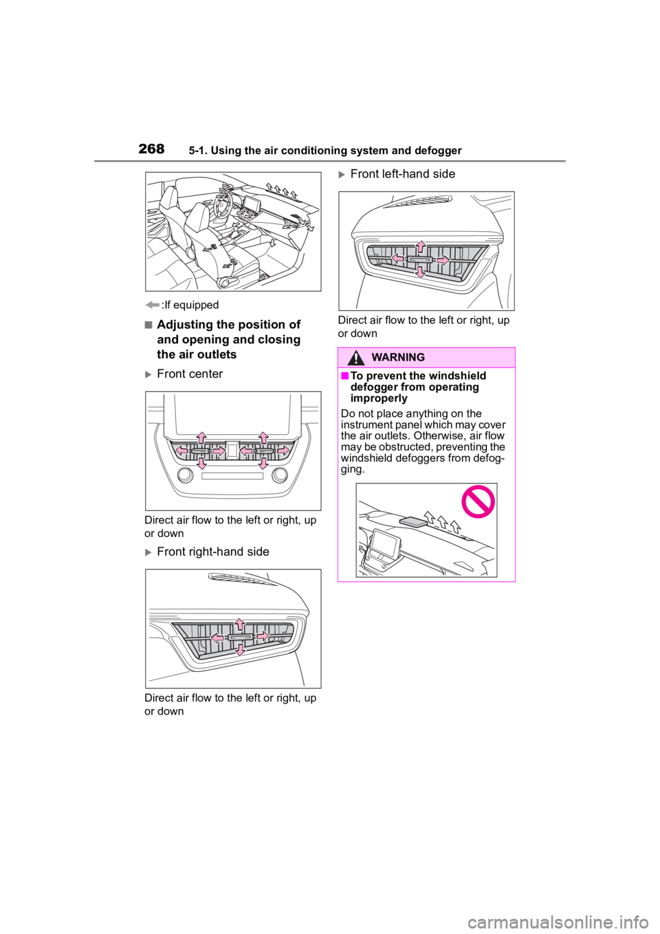 TOYOTA COROLLA 2023  Owners Manual 2685-1. Using the air conditioning system and defogger
:If equipped
■Adjusting the position of 
and opening and closing 
the air outlets
Front center
Direct air flow to the left or right, up 
or 
