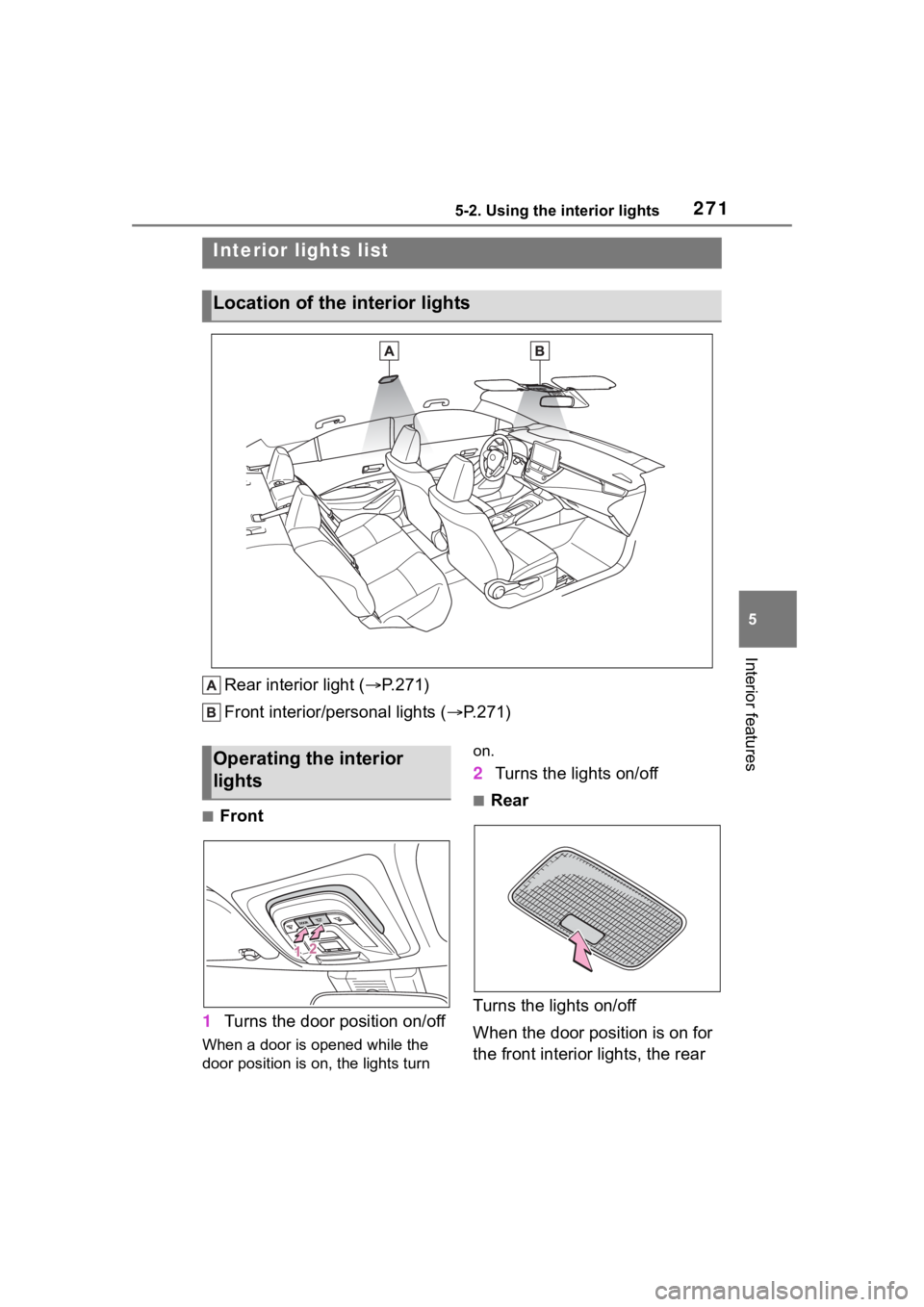 TOYOTA COROLLA 2023  Owners Manual 2715-2. Using the interior lights
5
Interior features
5-2.Using the interior lights
Rear interior light (P.271)
Front interior/personal lights ( P.271)
■Front
1 Turns the door position on/off
