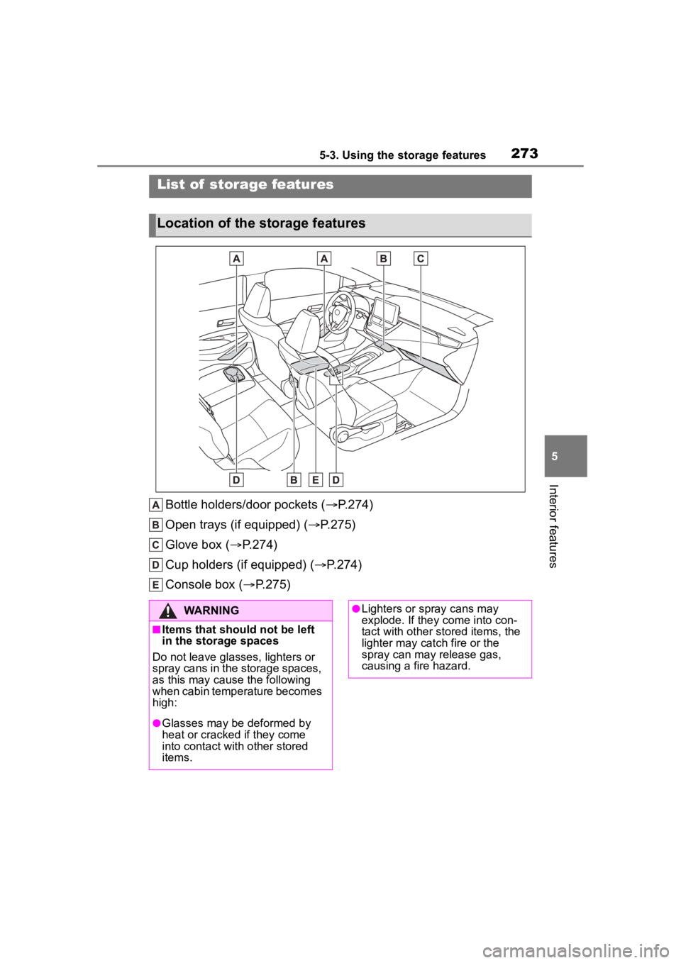 TOYOTA COROLLA 2023  Owners Manual 2735-3. Using the storage features
5
Interior features
5-3.Using the storage features
Bottle holders/door pockets (P.274)
Open trays (if equipped) ( P.275)
Glove box ( P.274)
Cup holders (if 