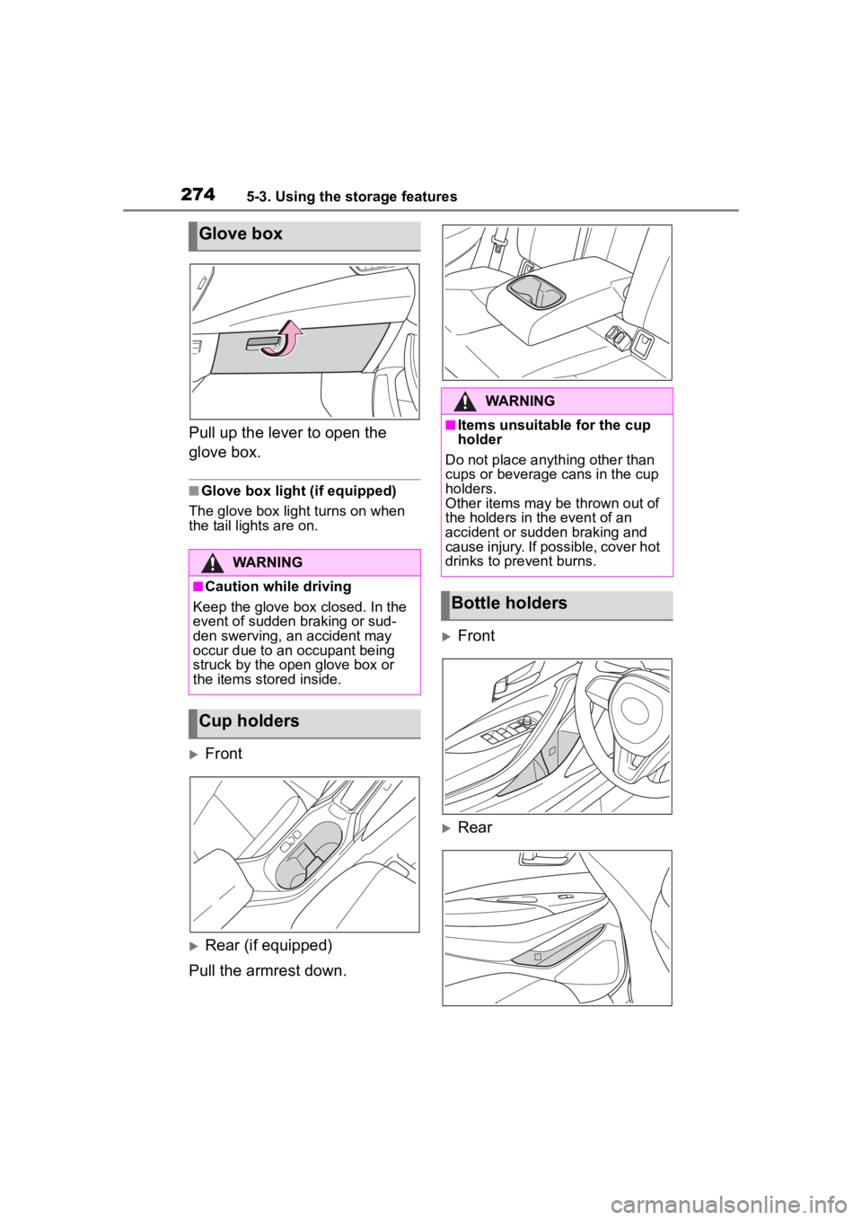 TOYOTA COROLLA 2023  Owners Manual 2745-3. Using the storage features
Pull up the lever to open the 
glove box.
■Glove box light (if equipped)
The glove box light turns on when 
the tail lights are on.
Front
Rear (if equipped)
