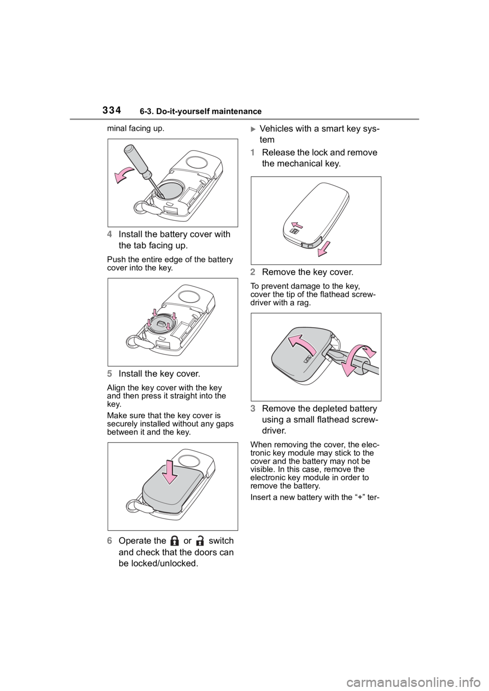 TOYOTA COROLLA 2023  Owners Manual 3346-3. Do-it-yourself maintenance
minal facing up.
4Install the battery cover with 
the tab facing up.
Push the entire edge of the battery 
cover into the key.
5Install the key cover.
Align the key c