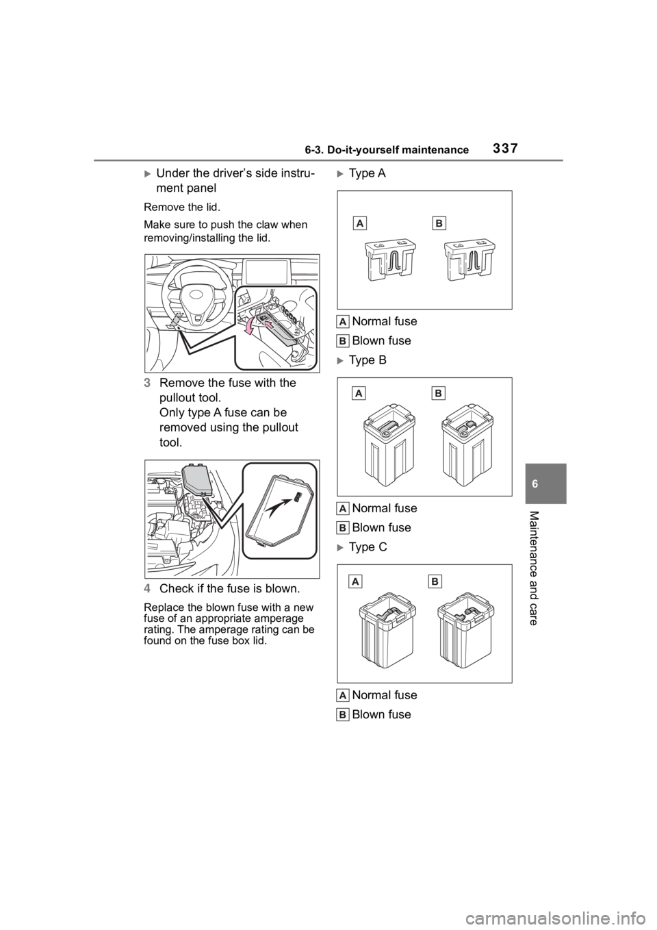 TOYOTA COROLLA 2023  Owners Manual 3376-3. Do-it-yourself maintenance
6
Maintenance and care
Under the driver’s side instru-
ment panel
Remove the lid.
Make sure to push the claw when 
removing/installing the lid.
3Remove the fuse