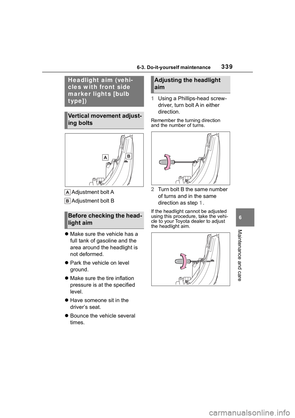 TOYOTA COROLLA 2023  Owners Manual 3396-3. Do-it-yourself maintenance
6
Maintenance and care
Adjustment bolt A
Adjustment bolt B
 Make sure the vehicle has a 
full tank of gasoline and the 
area around the headlight is 
not deformed