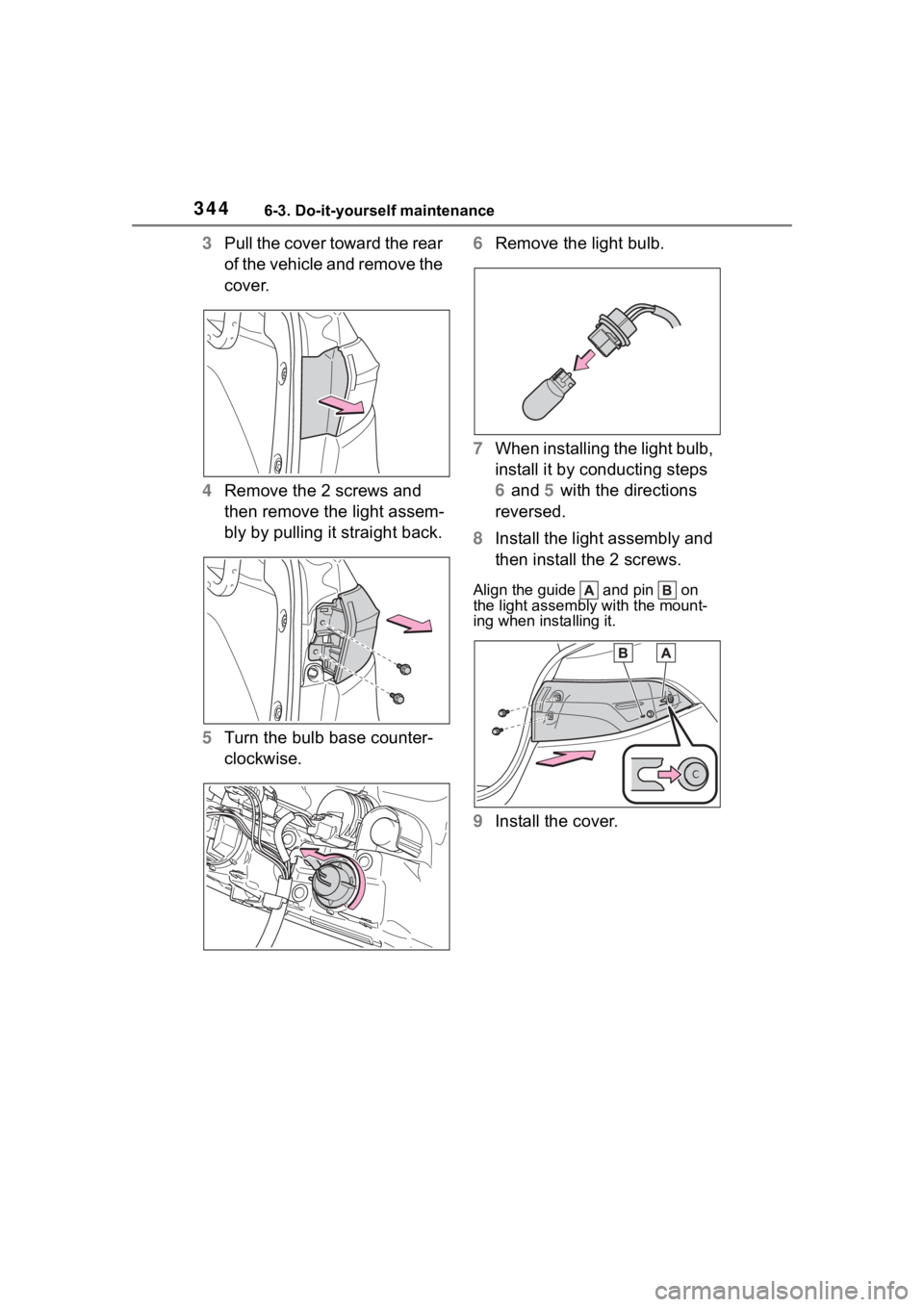 TOYOTA COROLLA 2023  Owners Manual 3446-3. Do-it-yourself maintenance
3Pull the cover toward the rear 
of the vehicle and remove the 
cover.
4 Remove the 2 screws and 
then remove the light assem-
bly by pulling it straight back.
5 Tur