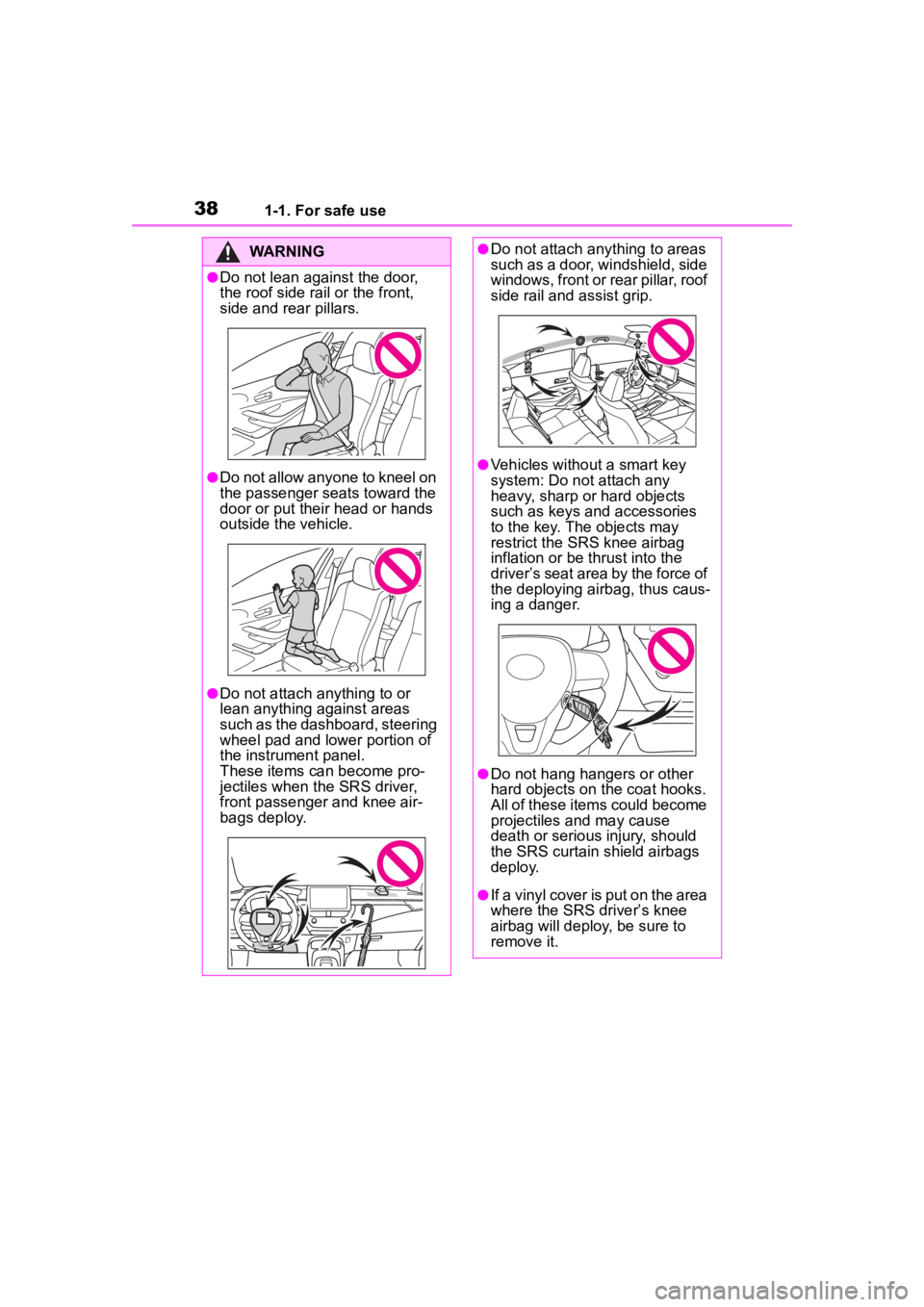 TOYOTA COROLLA 2023  Owners Manual 381-1. For safe use
WARNING
●Do not lean against the door, 
the roof side rail or the front, 
side and rear pillars.
●Do not allow anyone to kneel on 
the passenger seats toward the 
door or put t