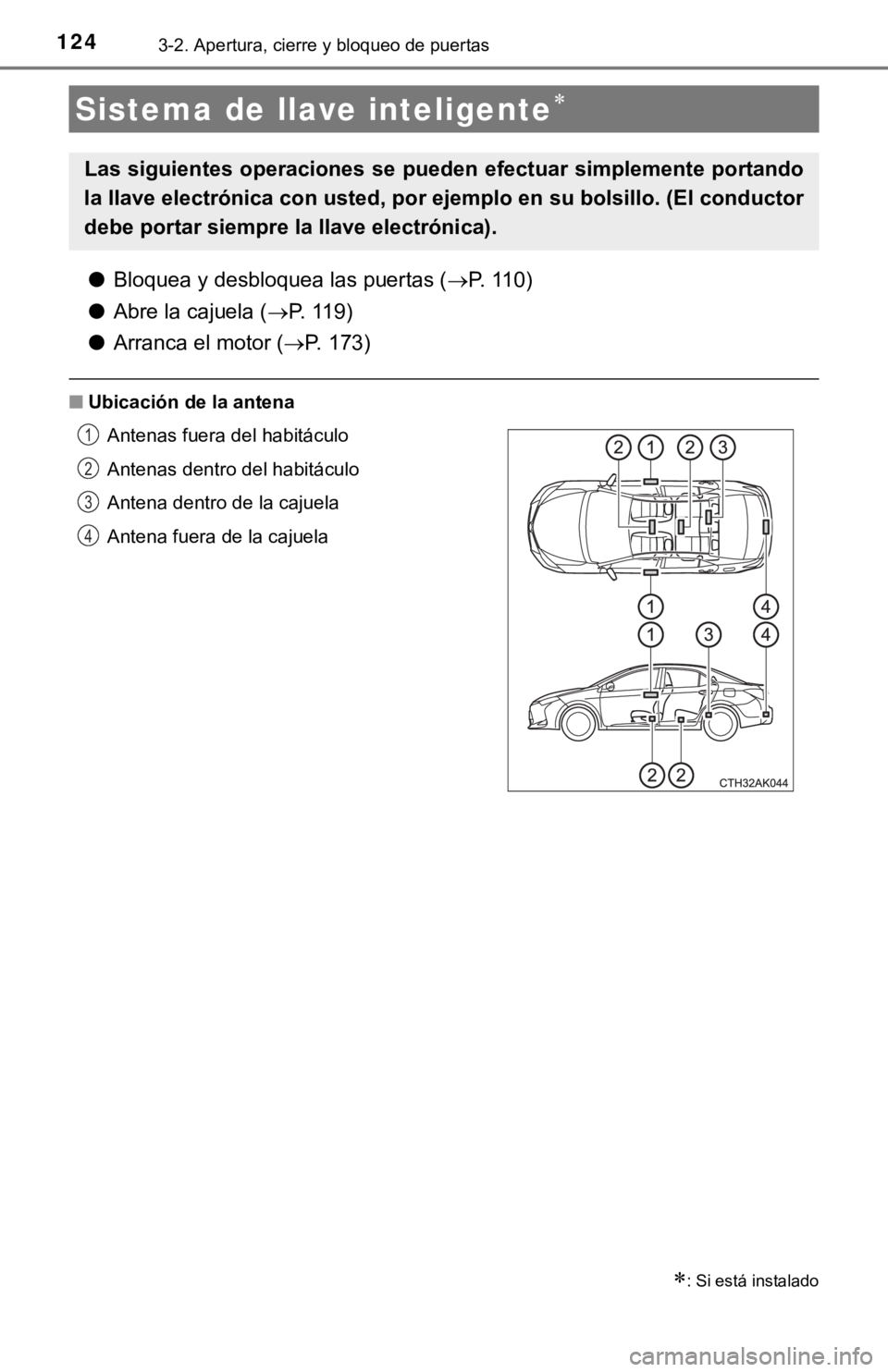 TOYOTA COROLLA 2019  Manual del propietario (in Spanish) 1243-2. Apertura, cierre y bloqueo de puertas
●Bloquea y desbloquea las puertas (P. 110)
●Abre la cajuela (P. 119)
●Arranca el motor (P. 173)
■Ubicación de la antena
Sistema de llave