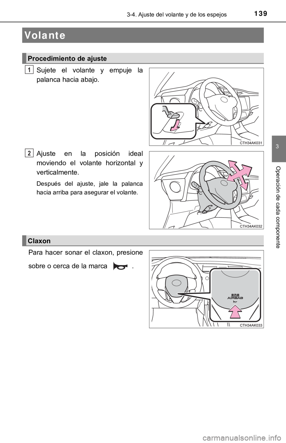 TOYOTA COROLLA 2019  Manual del propietario (in Spanish) 139
3
Operación de cada componente
3-4. Ajuste del volante y de los espejos
Sujete  el  volante  y  empuje  la
palanca hacia abajo.
Ajuste  en  la  posición  ideal
moviendo  el  volante  horizontal 