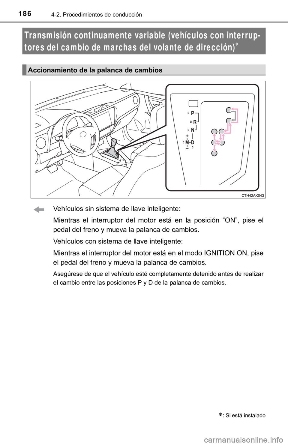 TOYOTA COROLLA 2019  Manual del propietario (in Spanish) 1864-2. Procedimientos de conducción
Vehículos sin sistema de llave inteligente:
Mientras  el  interruptor  del  motor  está  en  la  posición  “ON”,  pise  el
pedal del freno y mueva la palan