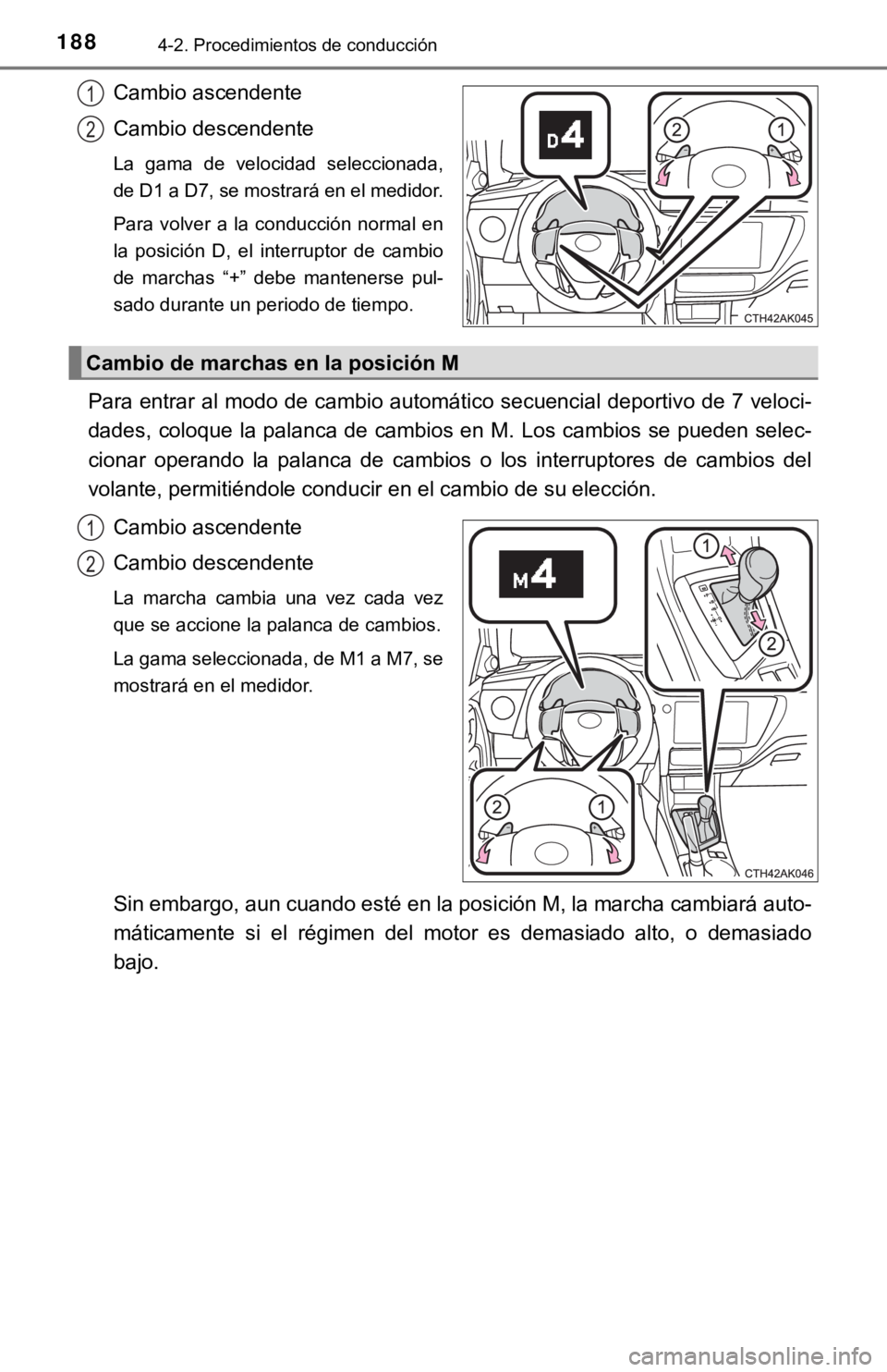 TOYOTA COROLLA 2019  Manual del propietario (in Spanish) 1884-2. Procedimientos de conducción
Cambio ascendente
Cambio descendente
La  gama  de  velocidad  seleccionada,
de D1 a D7, se mostrará en el medidor.
Para  volver  a  la  conducción  normal  en
l