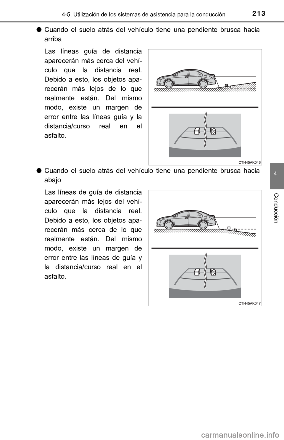 TOYOTA COROLLA 2019  Manual del propietario (in Spanish) 2134-5. Utilización de los sistemas de asistencia para la conducción
4
Conducción
●Cuando  el  suelo  atrás  del  vehículo  tiene  una  pendiente  brusca  hacia
arriba
Las  líneas  guía  de  