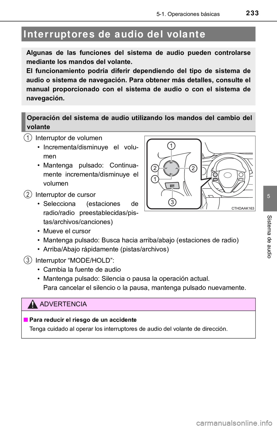 TOYOTA COROLLA 2019 Manual del propietario (in Spanish) 2335-1. Operaciones básicas
5
Sistema de audio
Interruptor de volumen
• Incrementa/disminuye el volu-
men
• Mantenga pulsado: Continua-
mente incrementa/disminuye el
volumen
Interruptor de TOYOTA COROLLA 2019 Manual del propietario (in Spanish) 2335-1. Operaciones básicas
5
Sistema de audio
Interruptor de volumen
• Incrementa/disminuye el volu-
men
• Mantenga pulsado: Continua-
mente incrementa/disminuye el
volumen
Interruptor de