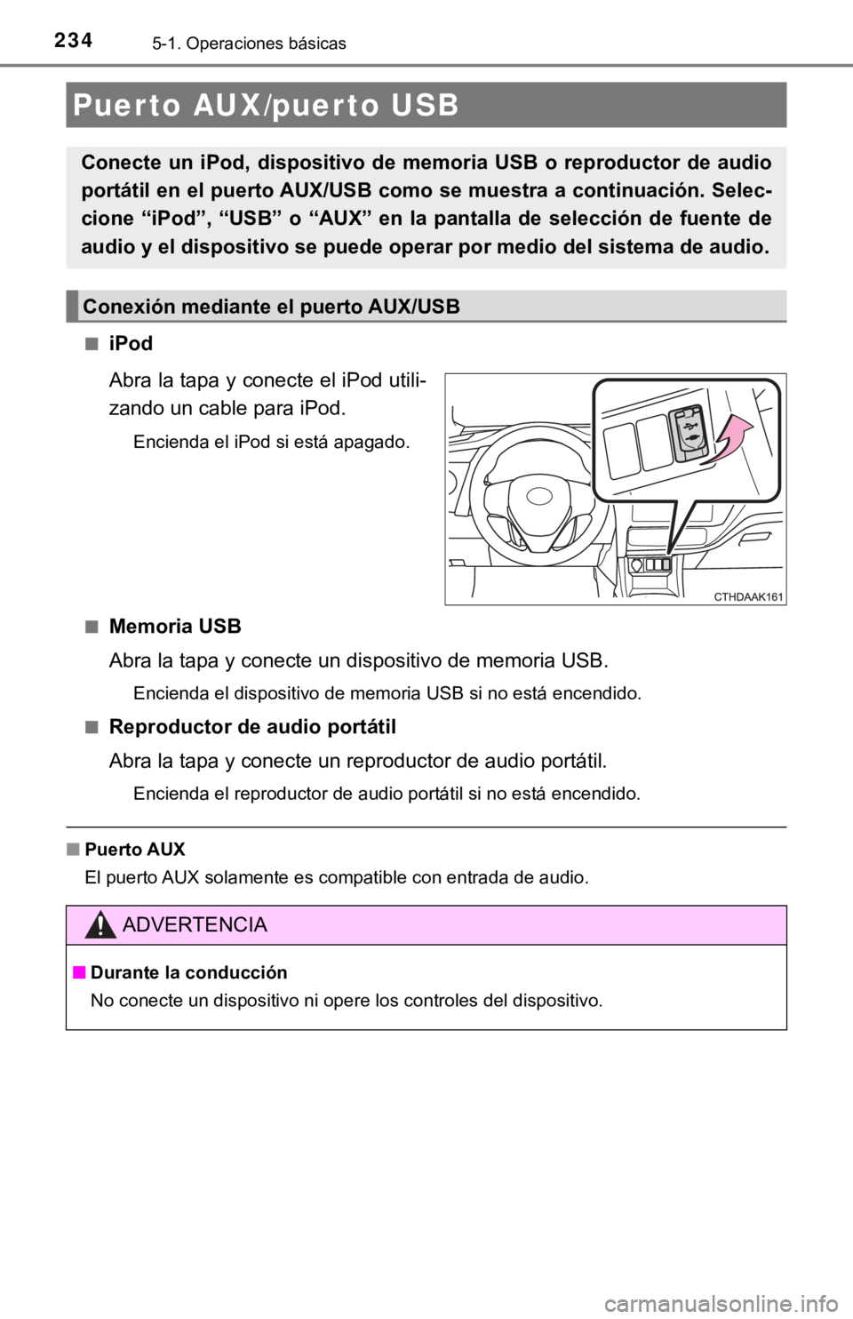 TOYOTA COROLLA 2019 Manual del propietario (in Spanish) 2345-1. Operaciones básicas
■iPod
Abra la tapa y conecte el iPod utili-
zando un cable para iPod.
Encienda el iPod si está apagado.
■
Memoria USB
Abra la tapa y conecte un dispositivo de memoria TOYOTA COROLLA 2019 Manual del propietario (in Spanish) 2345-1. Operaciones básicas
■iPod
Abra la tapa y conecte el iPod utili-
zando un cable para iPod.
Encienda el iPod si está apagado.
■
Memoria USB
Abra la tapa y conecte un dispositivo de memoria