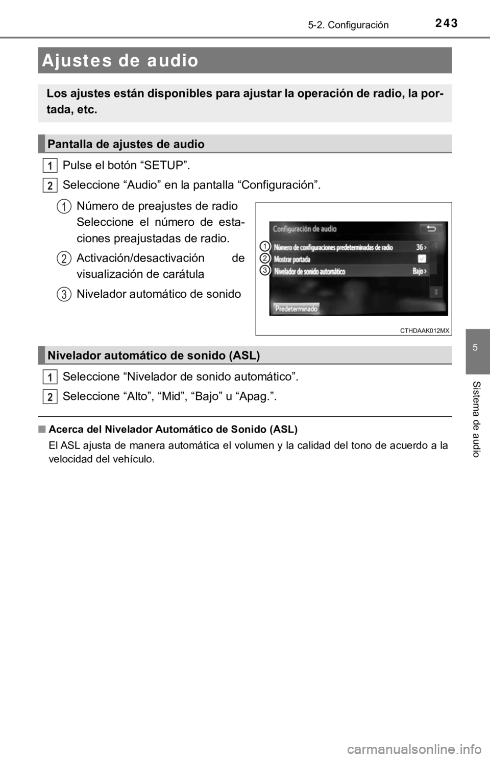 TOYOTA COROLLA 2019  Manual del propietario (in Spanish) 2435-2. Configuración
5
Sistema de audio
Pulse el botón “SETUP”.
Seleccione “Audio” en la pantalla “Configuración”.
Número de preajustes de radio 
Seleccione  el  número  de  esta-
ci