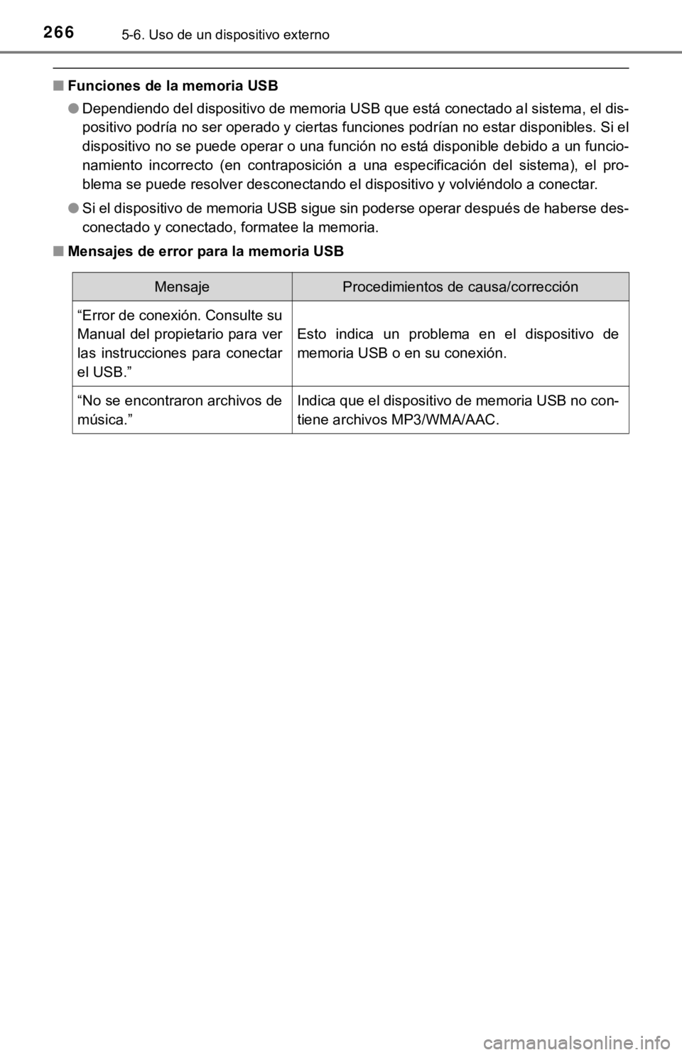 TOYOTA COROLLA 2019  Manual del propietario (in Spanish) 2665-6. Uso de un dispositivo externo
■Funciones de la memoria USB
●Dependiendo del dispositivo de memoria USB que está conectado al sistema, el dis-
positivo podría no ser operado y ciertas fun