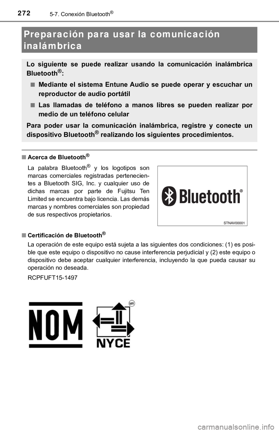 TOYOTA COROLLA 2019 Manual del propietario (in Spanish) 2725-7. Conexión Bluetooth®
■Acerca de Bluetooth®
■Certificación de Bluetooth®
La operación de este equipo está sujeta a las siguientes dos condiciones: (1) es posi-
ble que este equipo o d TOYOTA COROLLA 2019 Manual del propietario (in Spanish) 2725-7. Conexión Bluetooth®
■Acerca de Bluetooth®
■Certificación de Bluetooth®
La operación de este equipo está sujeta a las siguientes dos condiciones: (1) es posi-
ble que este equipo o d
