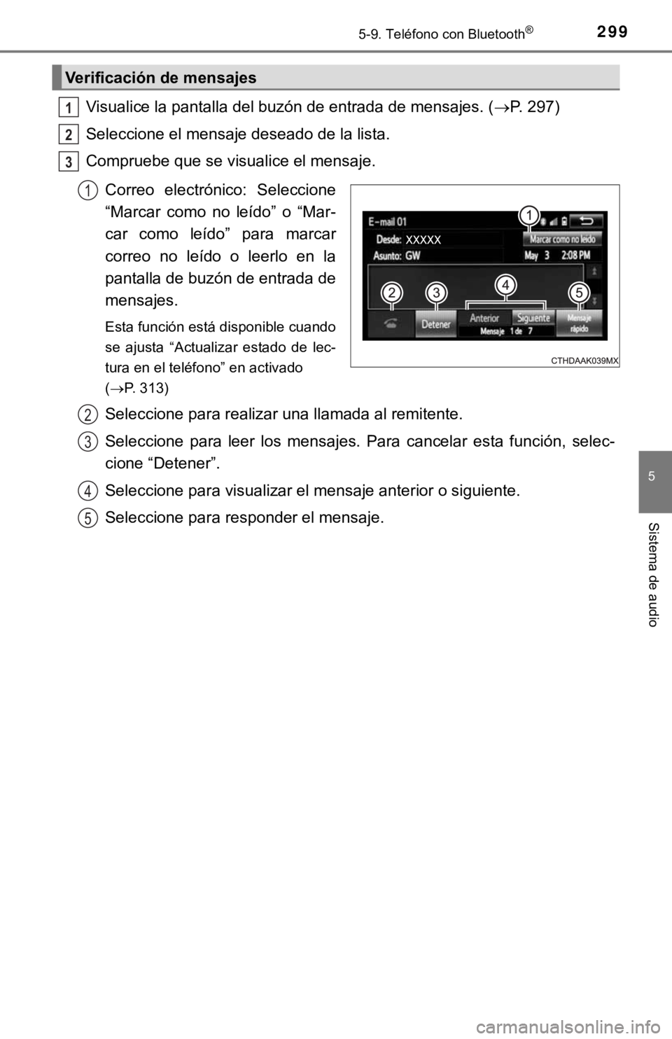 TOYOTA COROLLA 2019  Manual del propietario (in Spanish) 2995-9. Teléfono con Bluetooth®
5
Sistema de audio
Visualice la pantalla del buzón de entrada de mensajes. (P. 297)
Seleccione el mensaje deseado de la lista.
Compruebe que se visualice el mensa