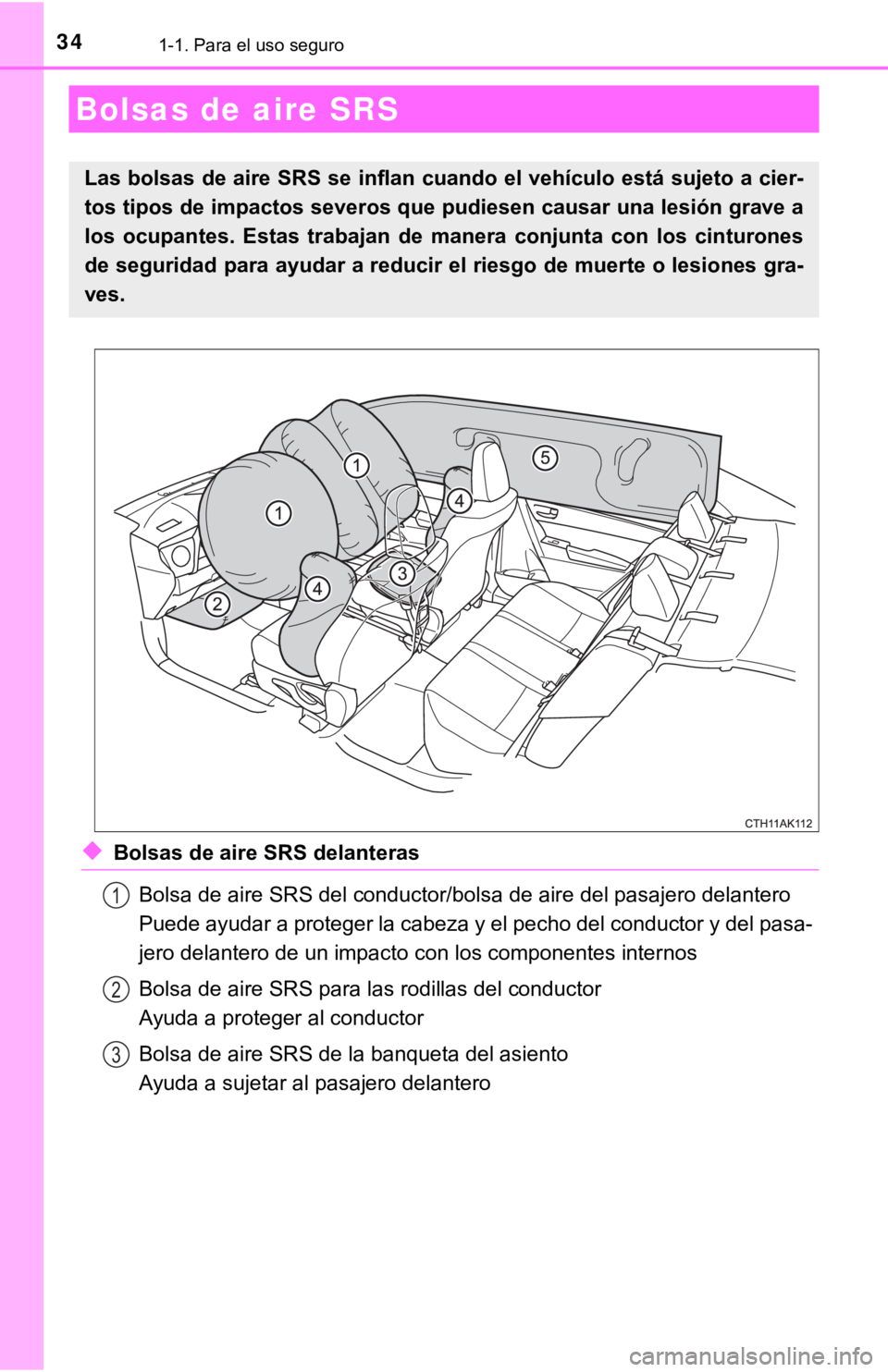 TOYOTA COROLLA 2019  Manual del propietario (in Spanish) 341-1. Para el uso seguro
◆Bolsas de aire SRS delanteras
Bolsa de aire SRS del conductor/bolsa de aire del pasajero delantero
Puede ayudar a proteger la cabeza y el pecho del conductor y del pasa-
<