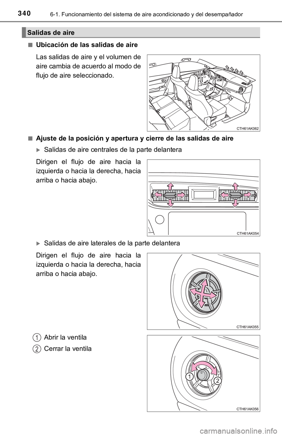 TOYOTA COROLLA 2019  Manual del propietario (in Spanish) 3406-1. Funcionamiento del sistema de aire acondicionado y del desempañador
■Ubicación de las salidas de aire
Las salidas de aire y el volumen de
aire cambia de acuerdo al modo de
flujo de aire se