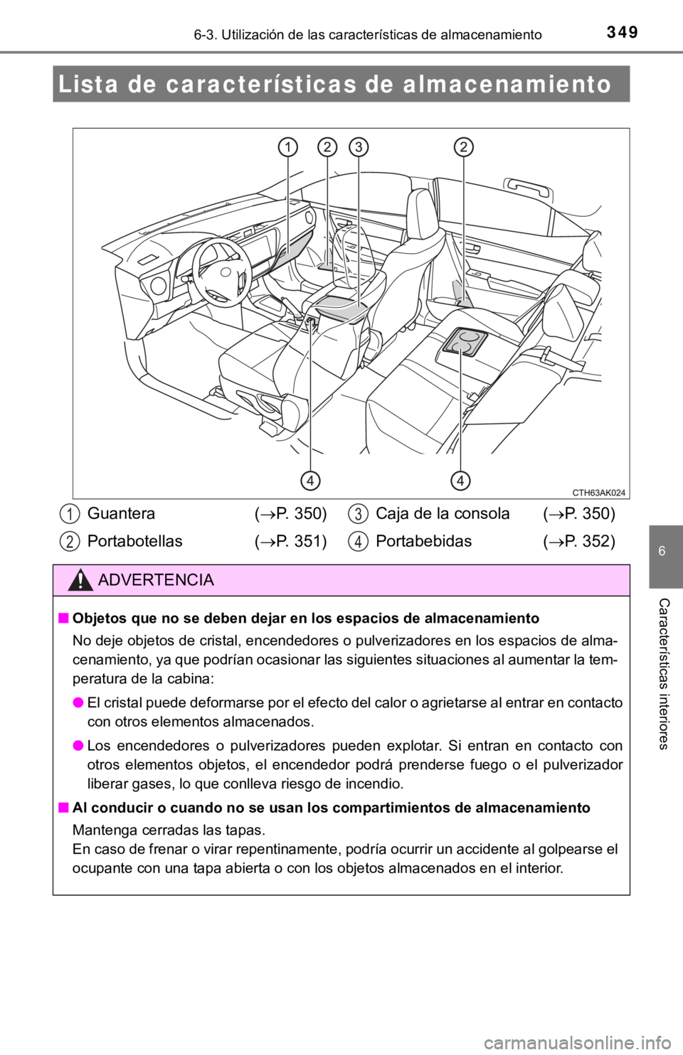 TOYOTA COROLLA 2019 Manual del propietario (in Spanish) 349
6
Características interiores
6-3. Utilización de las características de almacenamiento
Lista de características de almacenamiento
Guantera (P. 350)
Portabotellas (P. 351)Caja de la cons TOYOTA COROLLA 2019 Manual del propietario (in Spanish) 349
6
Características interiores
6-3. Utilización de las características de almacenamiento
Lista de características de almacenamiento
Guantera (P. 350)
Portabotellas (P. 351)Caja de la cons