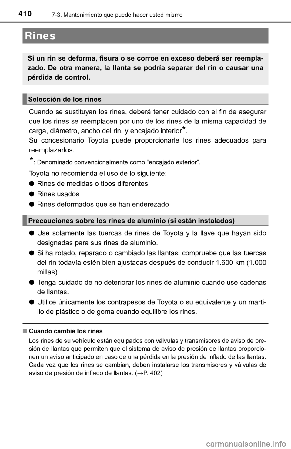 TOYOTA COROLLA 2019  Manual del propietario (in Spanish) 4107-3. Mantenimiento que puede hacer usted mismo
Cuando se sustituyan los rines, deberá tener cuidado con el fin de asegurar
que los rines se reemplacen por uno de los rines de la misma capacidad de