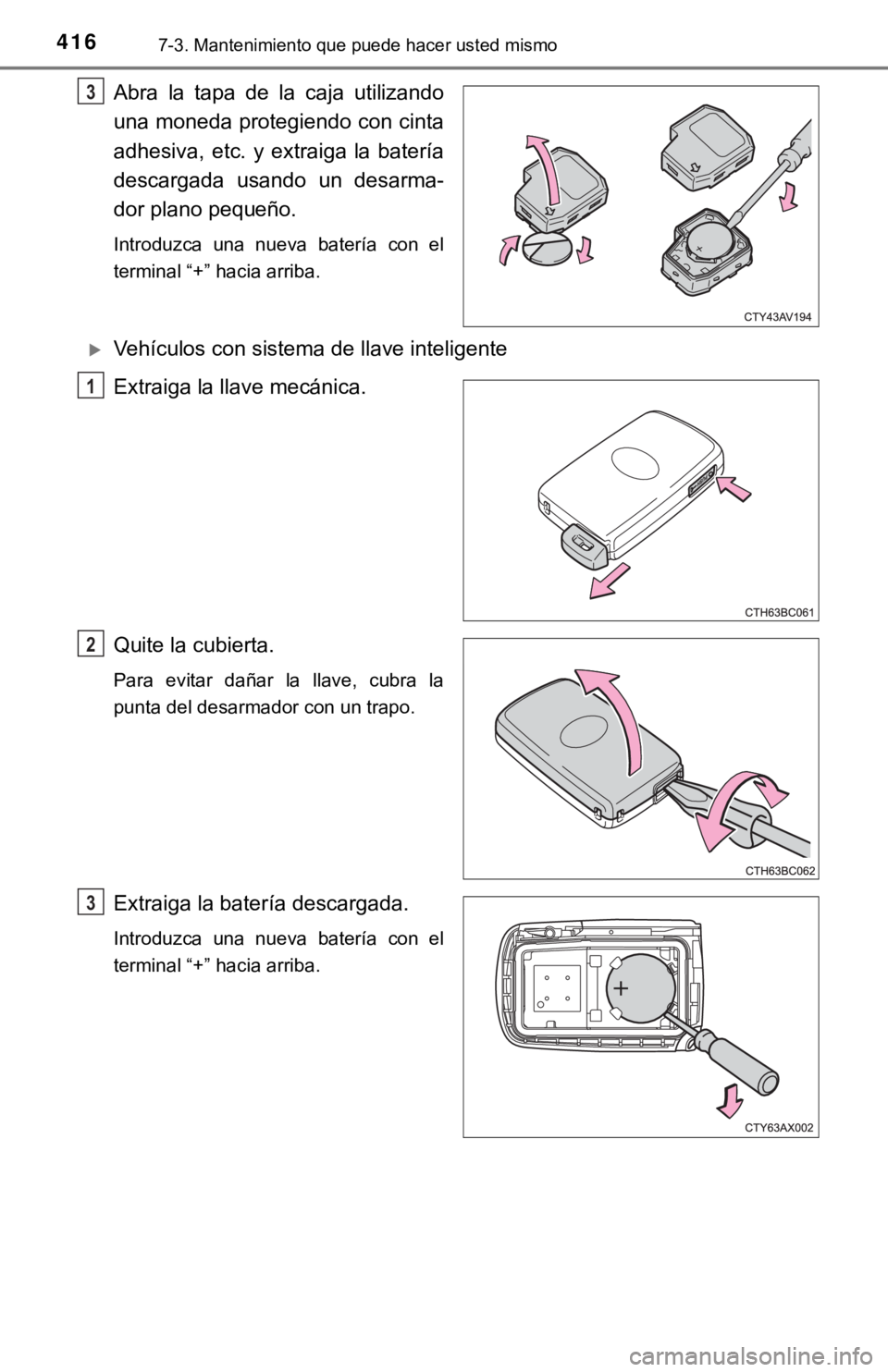 TOYOTA COROLLA 2019  Manual del propietario (in Spanish) 4167-3. Mantenimiento que puede hacer usted mismo
Abra  la  tapa  de  la  caja  utilizando
una moneda protegiendo con cinta
adhesiva,  etc.  y  extraiga  la  batería
descargada  usando  un  desarma-

