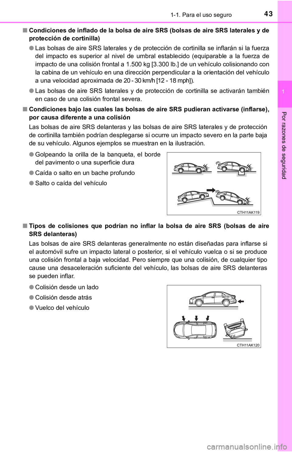 TOYOTA COROLLA 2019 Manual del propietario (in Spanish) 431-1. Para el uso seguro
1
Por razones de seguridad
■Condiciones de inflado de la bolsa de aire SRS (bolsas de aire SRS laterales y de
protección de cortinilla)
●Las bolsas de aire SRS laterales TOYOTA COROLLA 2019 Manual del propietario (in Spanish) 431-1. Para el uso seguro
1
Por razones de seguridad
■Condiciones de inflado de la bolsa de aire SRS (bolsas de aire SRS laterales y de
protección de cortinilla)
●Las bolsas de aire SRS laterales