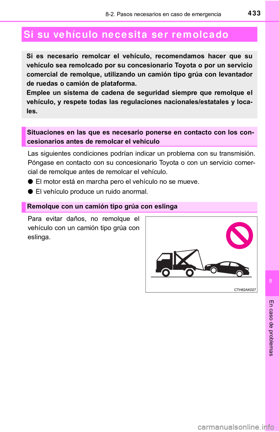 TOYOTA COROLLA 2019  Manual del propietario (in Spanish) 433
8
En caso de problemas
8-2. Pasos necesarios en caso de emergencia
Las  siguientes  condiciones  podrían  indicar  un  problema  con  su  transmisión.
Póngase  en  contacto  con  su  concesiona
