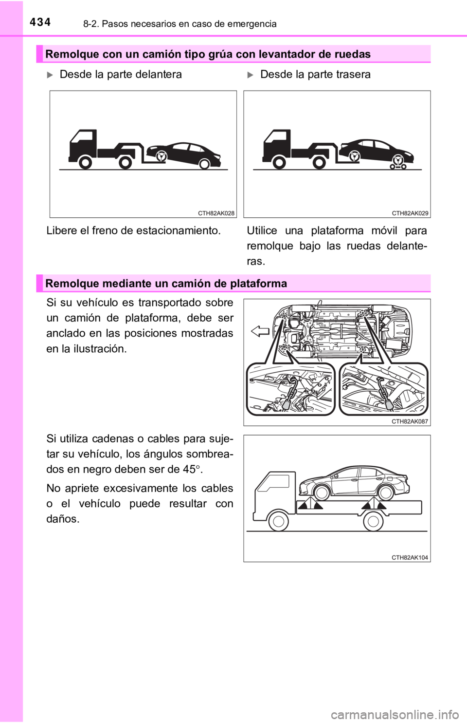 TOYOTA COROLLA 2019  Manual del propietario (in Spanish) 4348-2. Pasos necesarios en caso de emergencia
Si  su  vehículo  es  transportado  sobre
un  camión  de  plataforma,  debe  ser
anclado  en  las  posiciones  mostradas
en la ilustración.
Si utiliza
