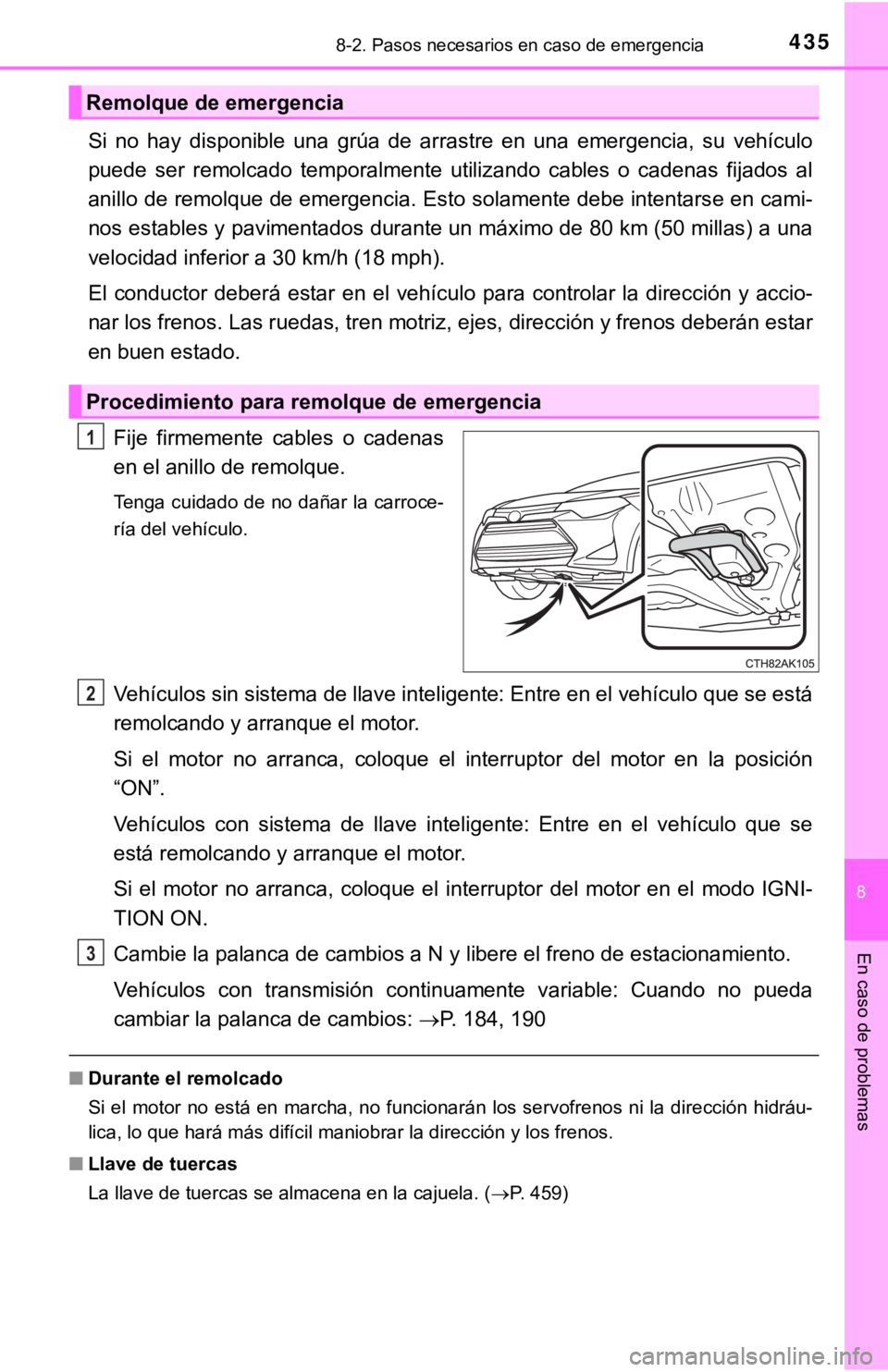 TOYOTA COROLLA 2019  Manual del propietario (in Spanish) 4358-2. Pasos necesarios en caso de emergencia
8
En caso de problemas
Si  no  hay  disponible  una  grúa  de  arrastre  en  una  emergencia,  su  vehículo
puede  ser  remolcado  temporalmente  utili