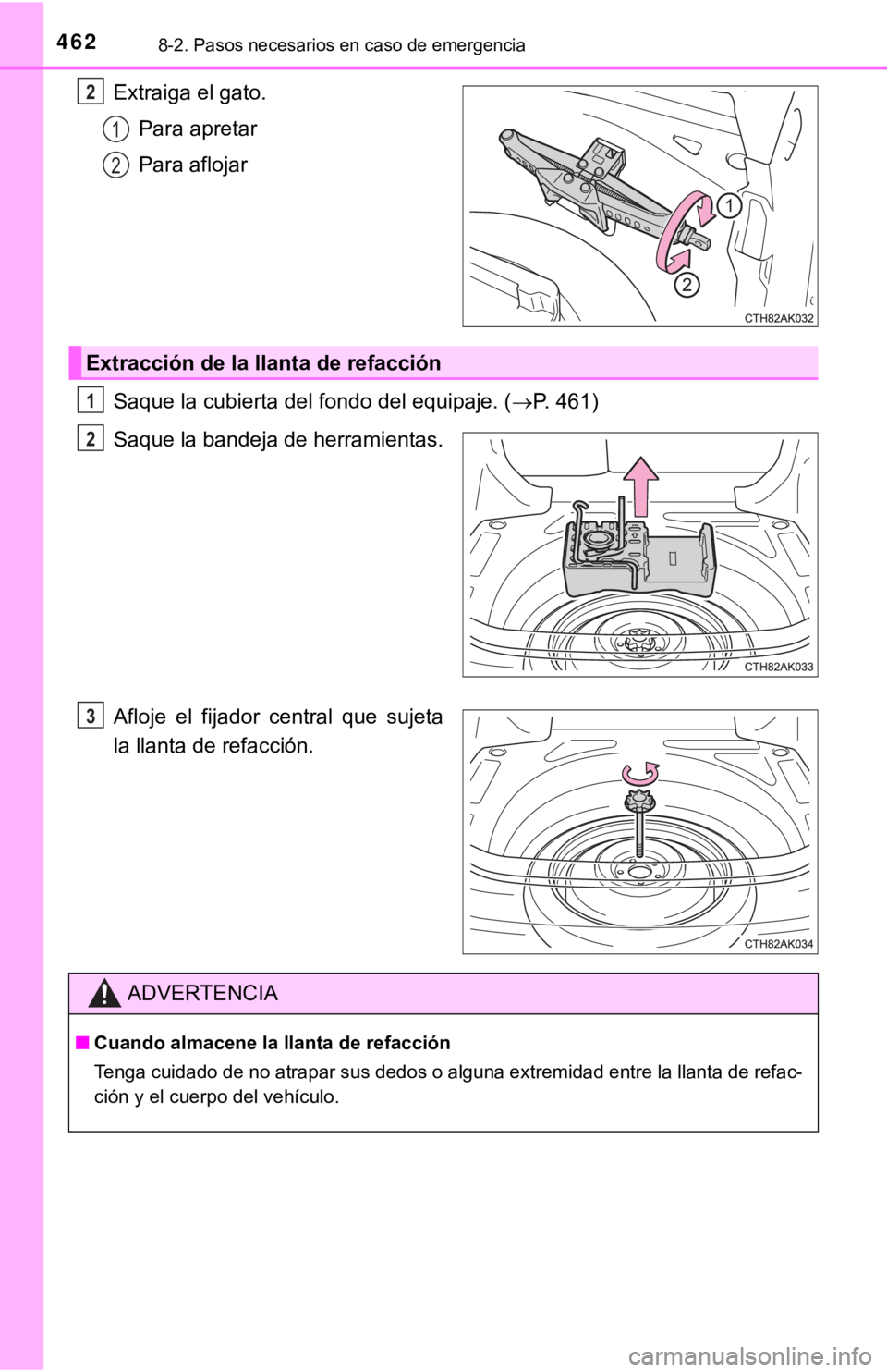 TOYOTA COROLLA 2019  Manual del propietario (in Spanish) 4628-2. Pasos necesarios en caso de emergencia
Extraiga el gato.
Para apretar
Para aflojar
Saque la cubierta del fondo del equipaje. (P. 461)
Saque la bandeja de herramientas.
Afloje  el  fijador  