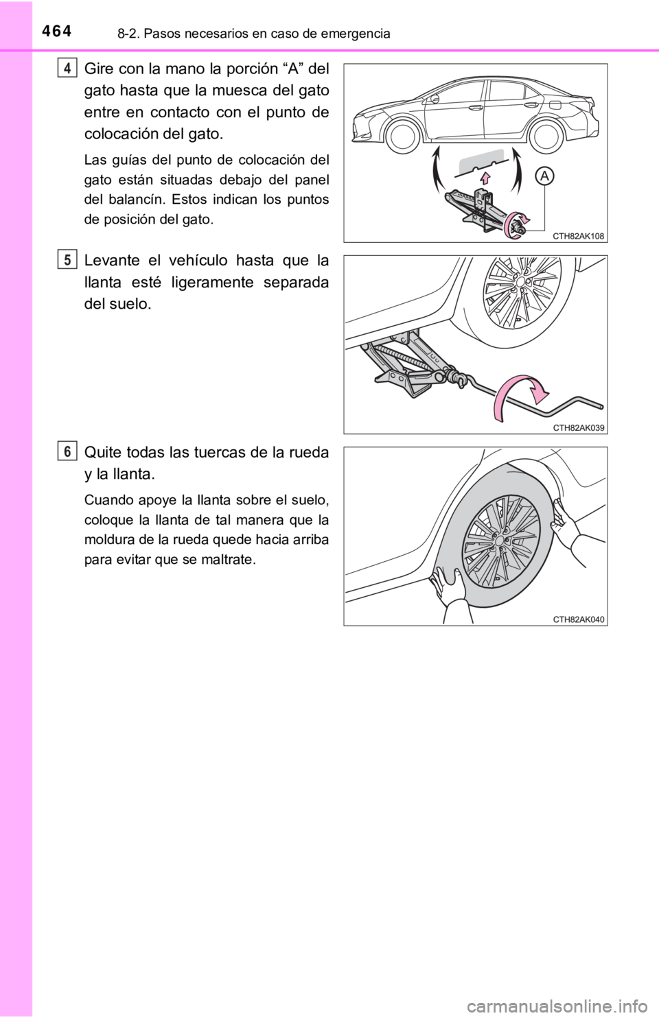 TOYOTA COROLLA 2019  Manual del propietario (in Spanish) 4648-2. Pasos necesarios en caso de emergencia
Gire con la mano la porción “A” del
gato hasta que la muesca del gato
entre  en  contacto  con  el  punto  de
colocación del gato.
Las  guías  del