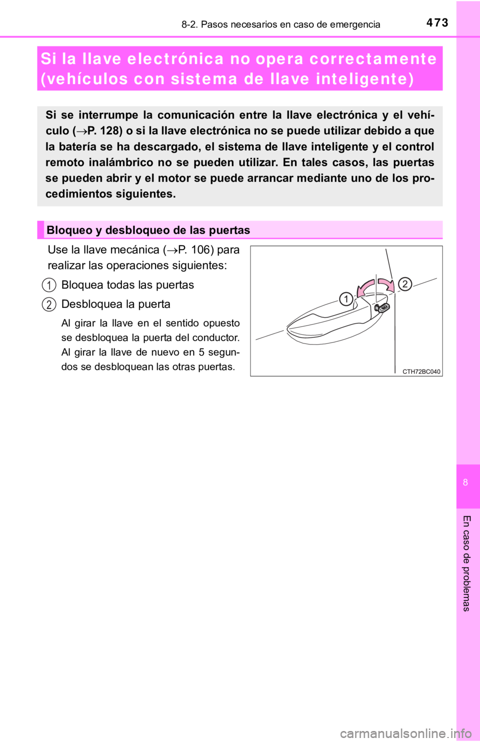 TOYOTA COROLLA 2019  Manual del propietario (in Spanish) 4738-2. Pasos necesarios en caso de emergencia
8
En caso de problemas
Use la llave mecánica (P. 106) para
realizar las operaciones siguientes:
Bloquea todas las puertas
Desbloquea la puerta
Al  gi