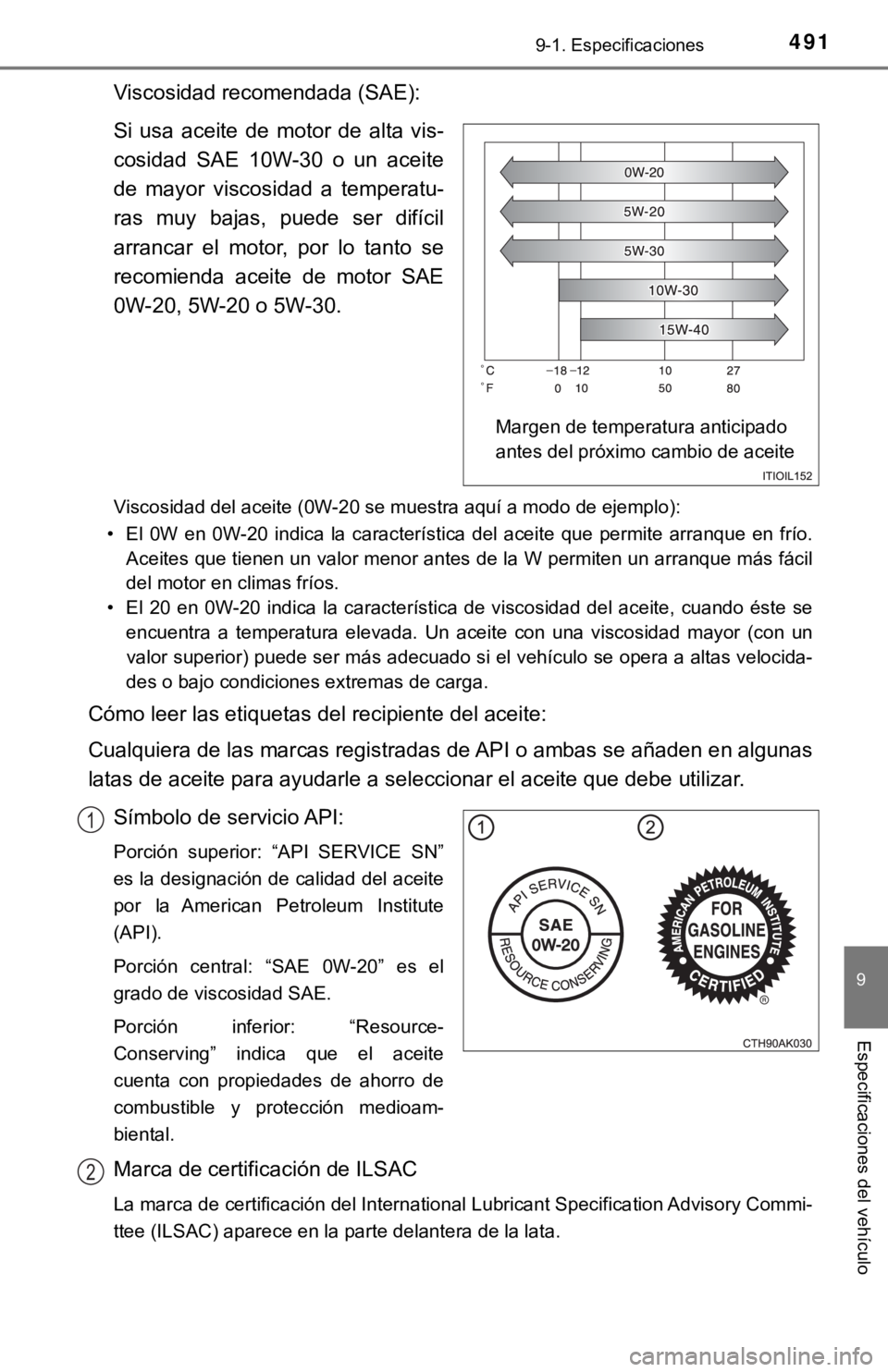 TOYOTA COROLLA 2019 Manual del propietario (in Spanish) 4919-1. Especificaciones
9
Especificaciones del vehículo
Viscosidad recomendada (SAE):
Si usa aceite de motor de alta vis-
cosidad SAE 10W-30 o un aceite
de mayor viscosidad a tempera TOYOTA COROLLA 2019 Manual del propietario (in Spanish) 4919-1. Especificaciones
9
Especificaciones del vehículo
Viscosidad recomendada (SAE):
Si usa aceite de motor de alta vis-
cosidad SAE 10W-30 o un aceite
de mayor viscosidad a tempera