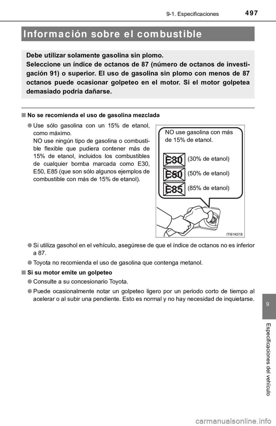 TOYOTA COROLLA 2019 Manual del propietario (in Spanish) 4979-1. Especificaciones
9
Especificaciones del vehículo
■No se recomienda el uso de gasolina mezclada
●Si utiliza gasohol en el vehículo, asegúrese de que el índice de octanos no es inferior
TOYOTA COROLLA 2019 Manual del propietario (in Spanish) 4979-1. Especificaciones
9
Especificaciones del vehículo
■No se recomienda el uso de gasolina mezclada
●Si utiliza gasohol en el vehículo, asegúrese de que el índice de octanos no es inferior