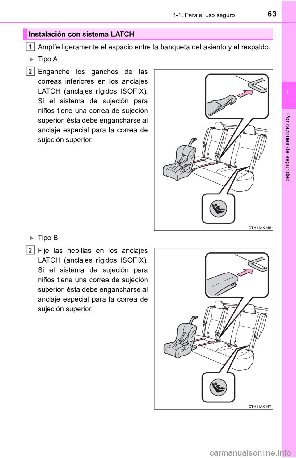 TOYOTA COROLLA 2019  Manual del propietario (in Spanish) 631-1. Para el uso seguro
1
Por razones de seguridad
Amplíe ligeramente el espacio entre la banqueta del asiento y el respaldo.
Tipo A
Enganche  los  ganchos  de  las
correas  inferiores  en  los 