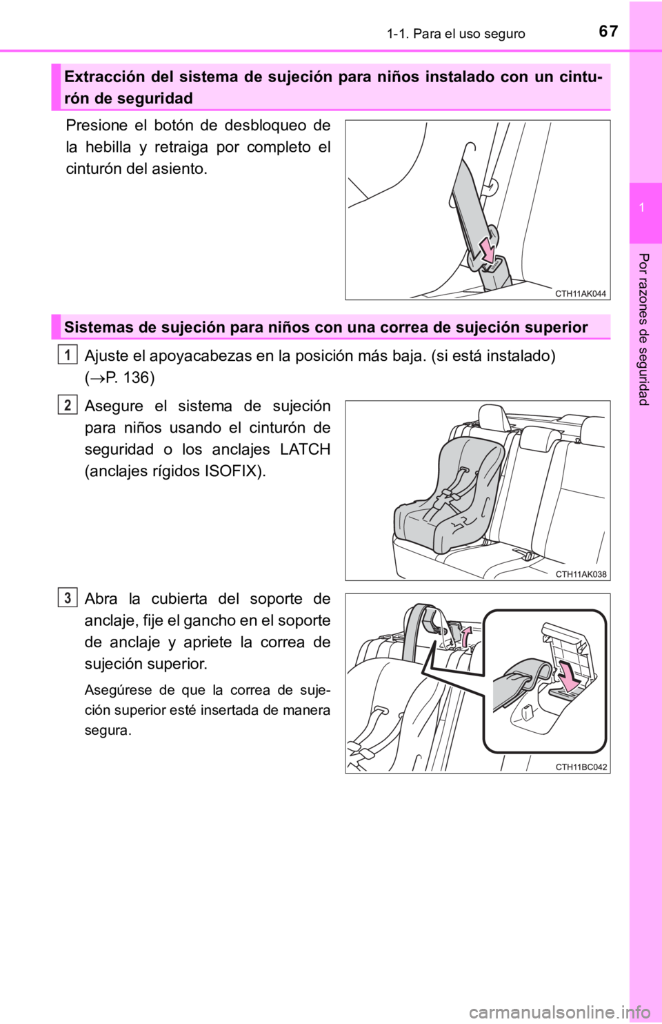 TOYOTA COROLLA 2019  Manual del propietario (in Spanish) 671-1. Para el uso seguro
1
Por razones de seguridad
Presione  el  botón  de  desbloqueo  de
la  hebilla  y  retraiga  por  completo  el
cinturón del asiento. 
Ajuste el apoyacabezas en la posición