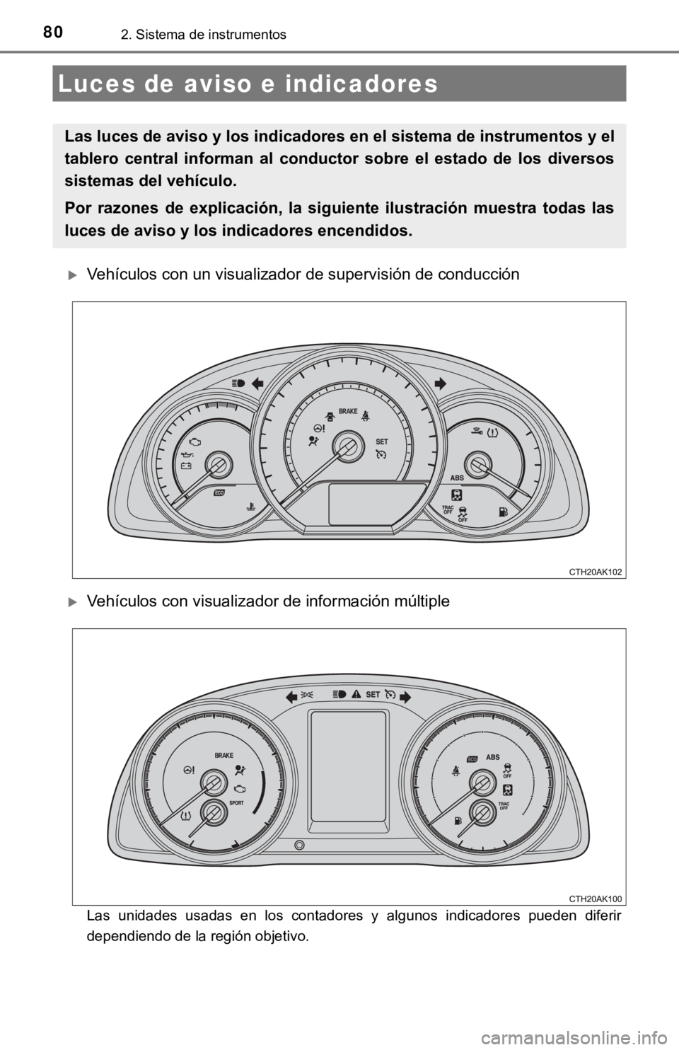 TOYOTA COROLLA 2019  Manual del propietario (in Spanish) 802. Sistema de instrumentos
Vehículos con un visualizador de supervisión de conducción
Vehículos con visualizador de información múltiple
Las  unidades  usadas  en  los  contadores  y  al