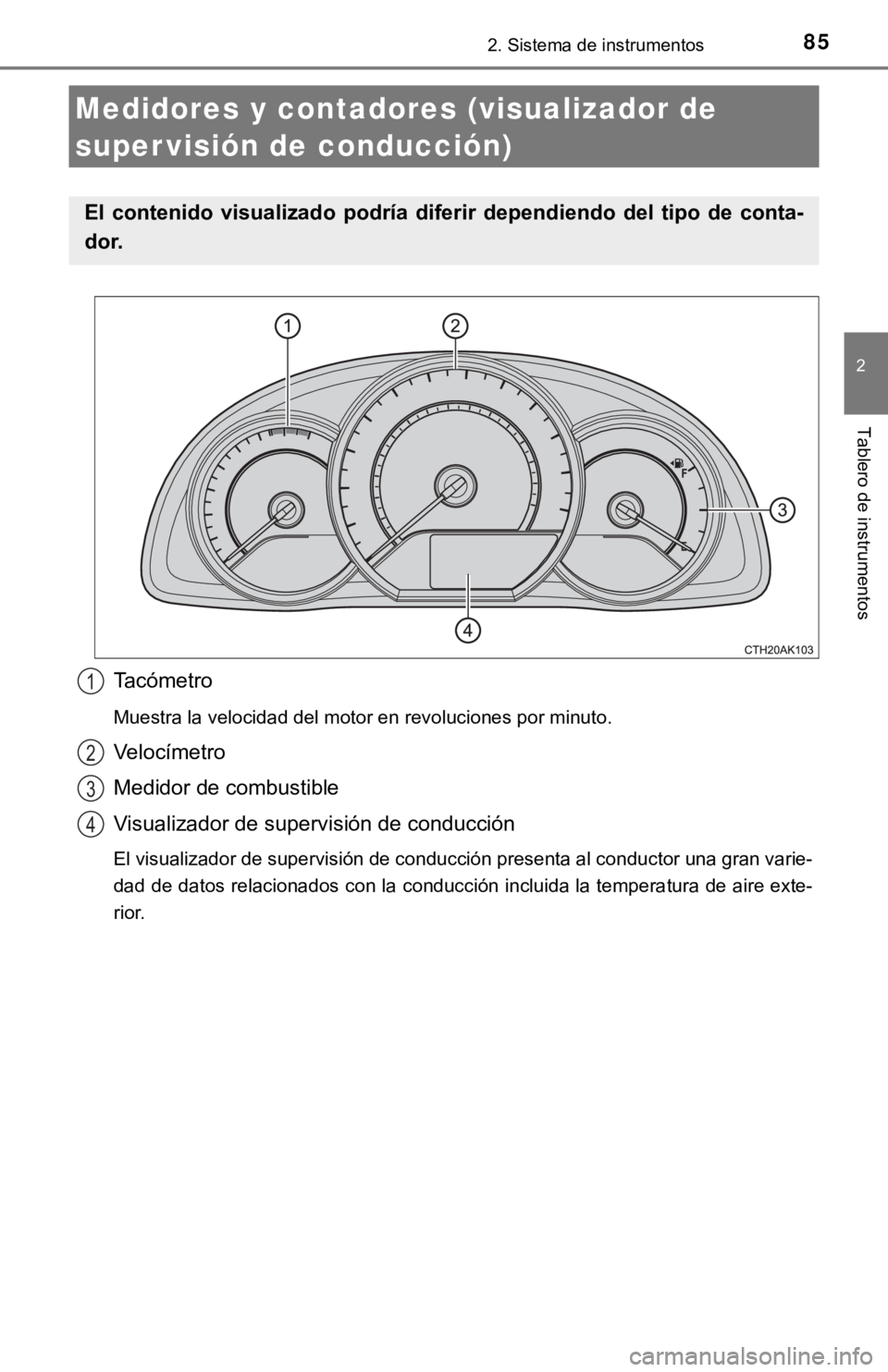 TOYOTA COROLLA 2019  Manual del propietario (in Spanish) 852. Sistema de instrumentos
2
Tablero de instrumentos
Tacómetro
Muestra la velocidad del motor en revoluciones por minuto.
Velocímetro
Medidor de combustible
Visualizador de supervisión de conducc