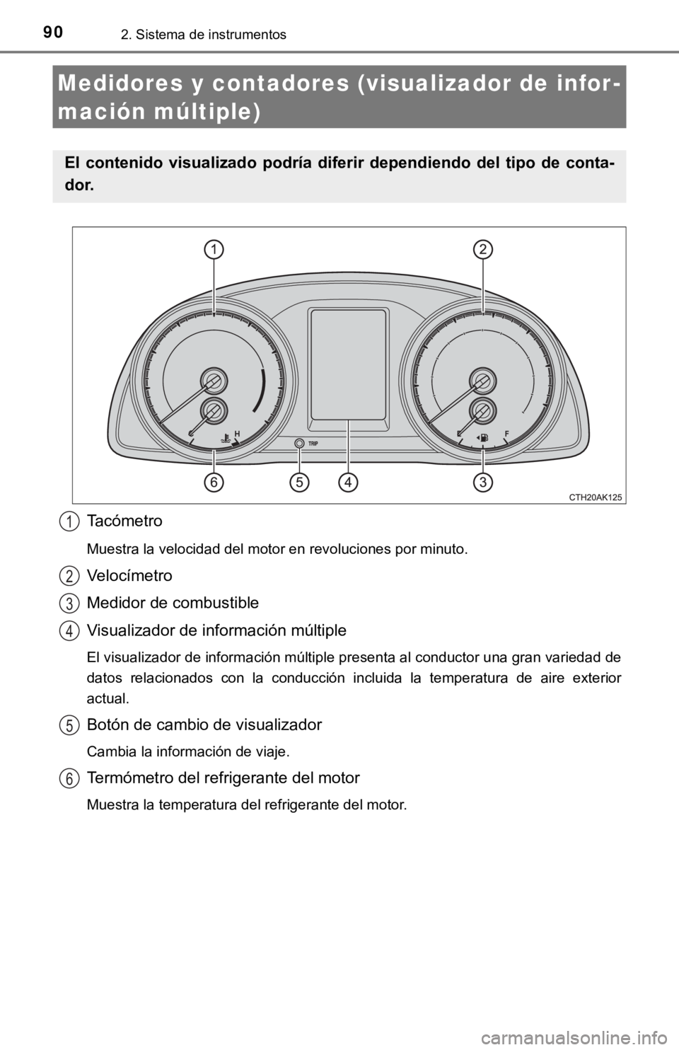 TOYOTA COROLLA 2019  Manual del propietario (in Spanish) 902. Sistema de instrumentos
Tacómetro
Muestra la velocidad del motor en revoluciones por minuto.
Velocímetro
Medidor de combustible
Visualizador de información múltiple
El visualizador de informa