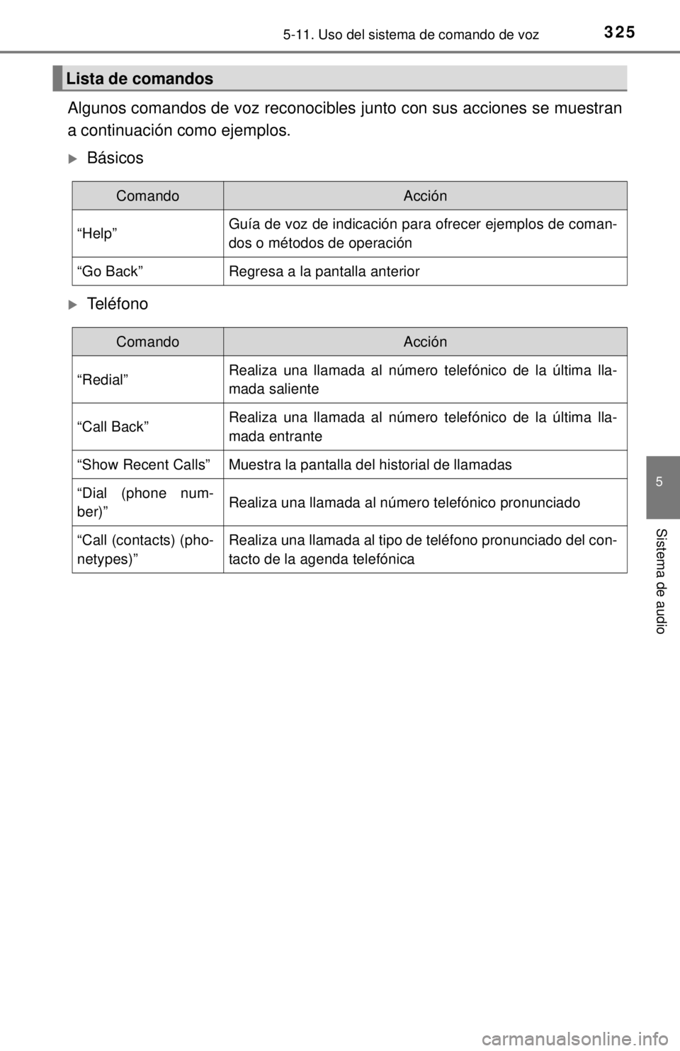 TOYOTA COROLLA 2018  Manual del propietario (in Spanish) 3255-11. Uso del sistema de comando de voz
5
Sistema de audio
Algunos comandos de voz reconocibles junto con sus acciones se muestran
a continuación como ejemplos.
Básicos
Teléfono
Lista de c