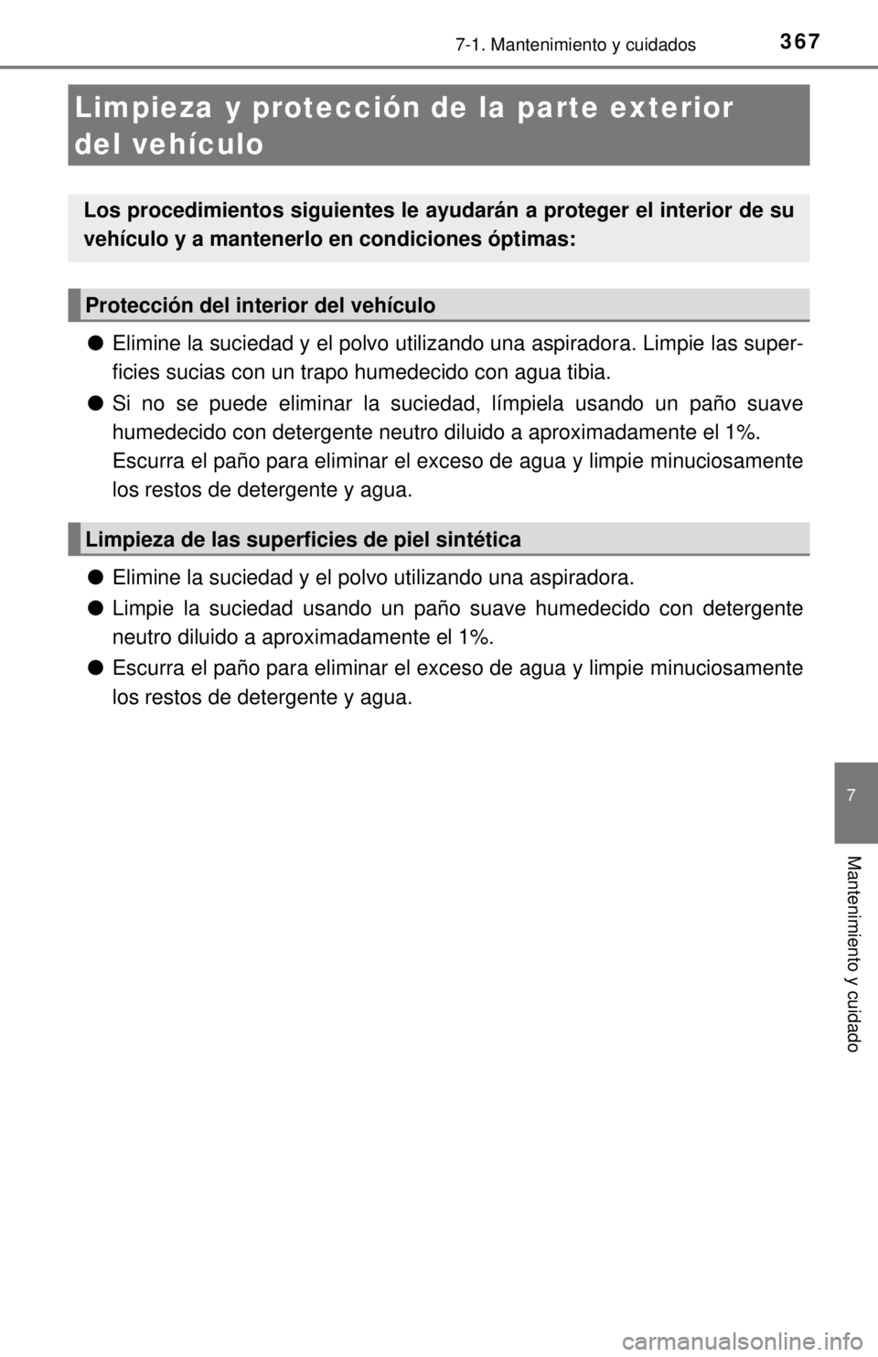 TOYOTA COROLLA 2018  Manual del propietario (in Spanish) 3677-1. Mantenimiento y cuidados
7
Mantenimiento y cuidado
●Elimine la suciedad y el polvo utilizando una aspiradora. Limpie las super-
ficies sucias con un trapo humedecido con agua tibia.
● Si n