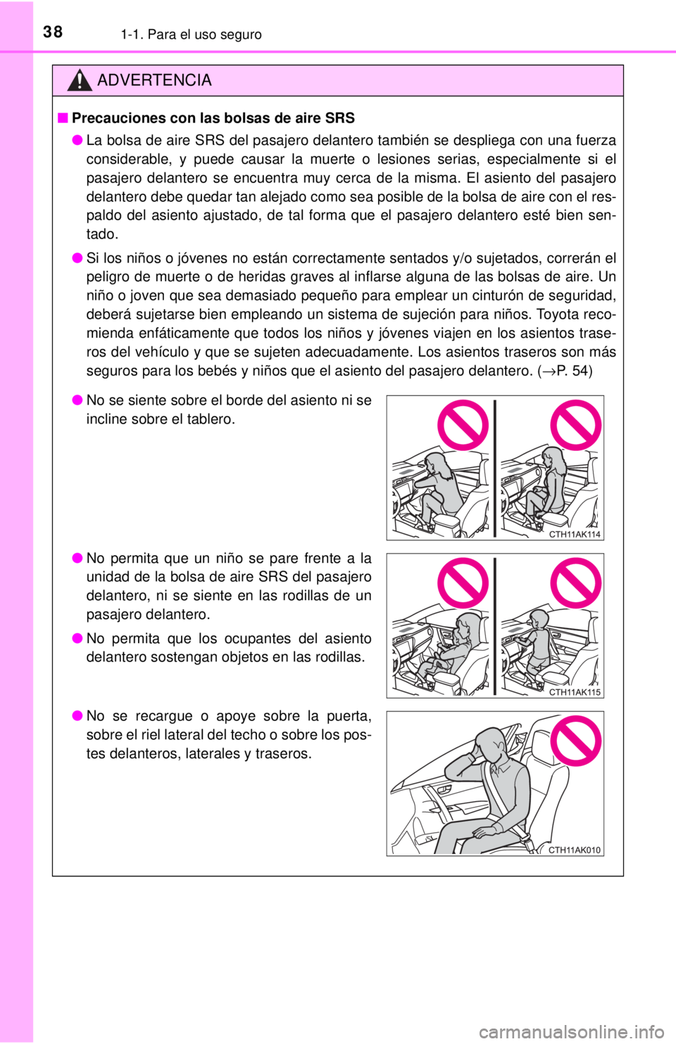 TOYOTA COROLLA 2018 Manual del propietario (in Spanish) 381-1. Para el uso seguro
ADVERTENCIA
■Precauciones con las bolsas de aire SRS
● La bolsa de aire SRS del pasajero delantero también se despliega con una fuerza
considerable, y puede causar la mu TOYOTA COROLLA 2018 Manual del propietario (in Spanish) 381-1. Para el uso seguro
ADVERTENCIA
■Precauciones con las bolsas de aire SRS
● La bolsa de aire SRS del pasajero delantero también se despliega con una fuerza
considerable, y puede causar la mu