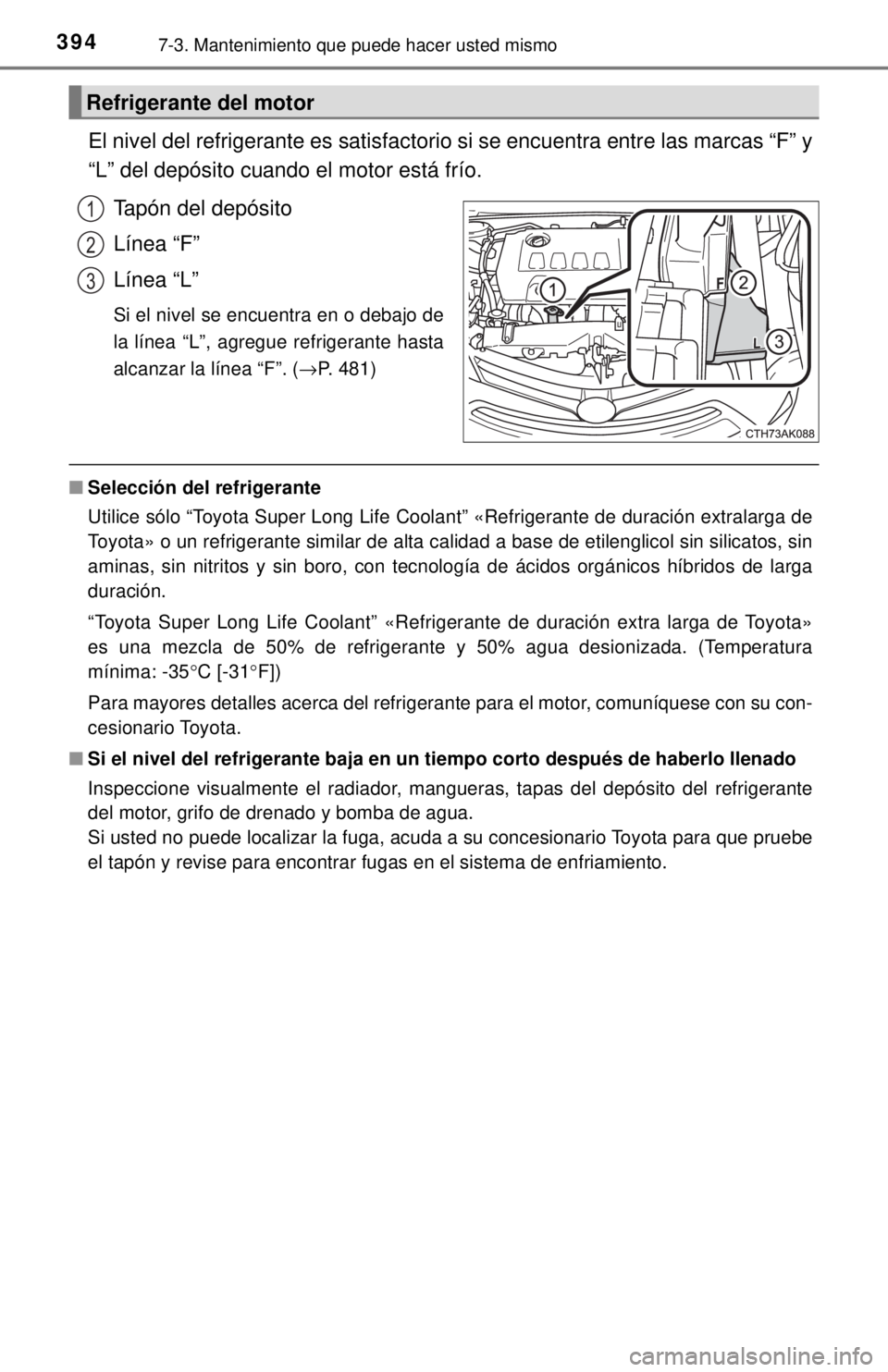 TOYOTA COROLLA 2018 Manual del propietario (in Spanish) 3947-3. Mantenimiento que puede hacer usted mismo
El nivel del refrigerante es satisfactorio si se encuentra entre las marcas “F” y
“L” del depósito cuando el motor está frío.Tapón del dep TOYOTA COROLLA 2018 Manual del propietario (in Spanish) 3947-3. Mantenimiento que puede hacer usted mismo
El nivel del refrigerante es satisfactorio si se encuentra entre las marcas “F” y
“L” del depósito cuando el motor está frío.Tapón del dep