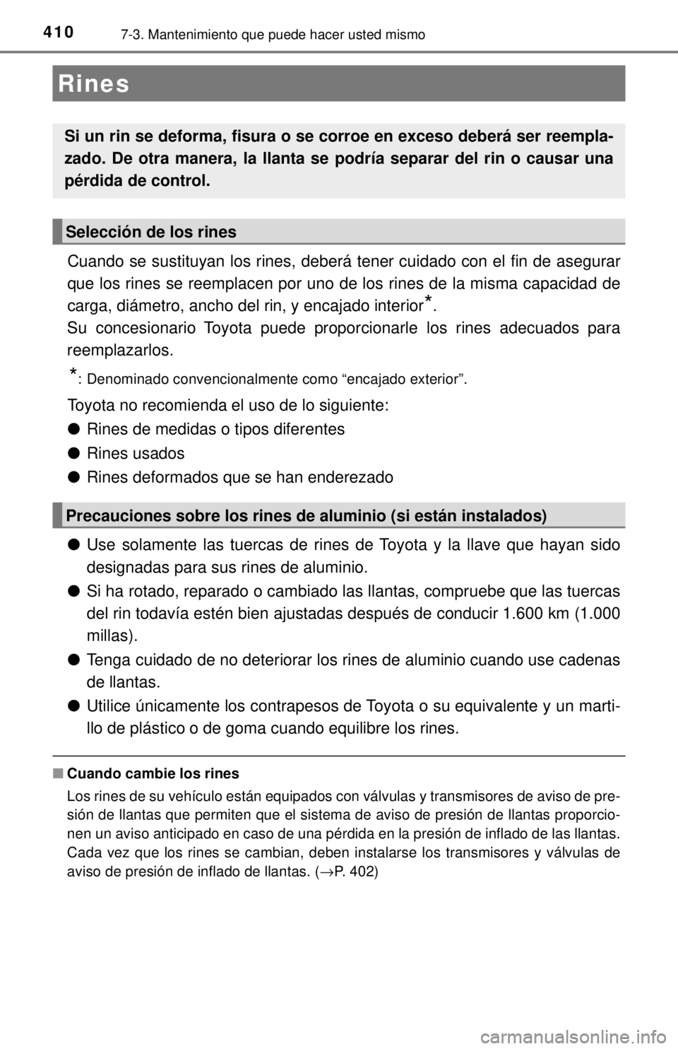 TOYOTA COROLLA 2018 Manual del propietario (in Spanish) 4107-3. Mantenimiento que puede hacer usted mismo
Cuando se sustituyan los rines, deberá tener cuidado con el fin de asegurar
que los rines se reemplacen por uno de los rines de la misma capacidad de TOYOTA COROLLA 2018 Manual del propietario (in Spanish) 4107-3. Mantenimiento que puede hacer usted mismo
Cuando se sustituyan los rines, deberá tener cuidado con el fin de asegurar
que los rines se reemplacen por uno de los rines de la misma capacidad de