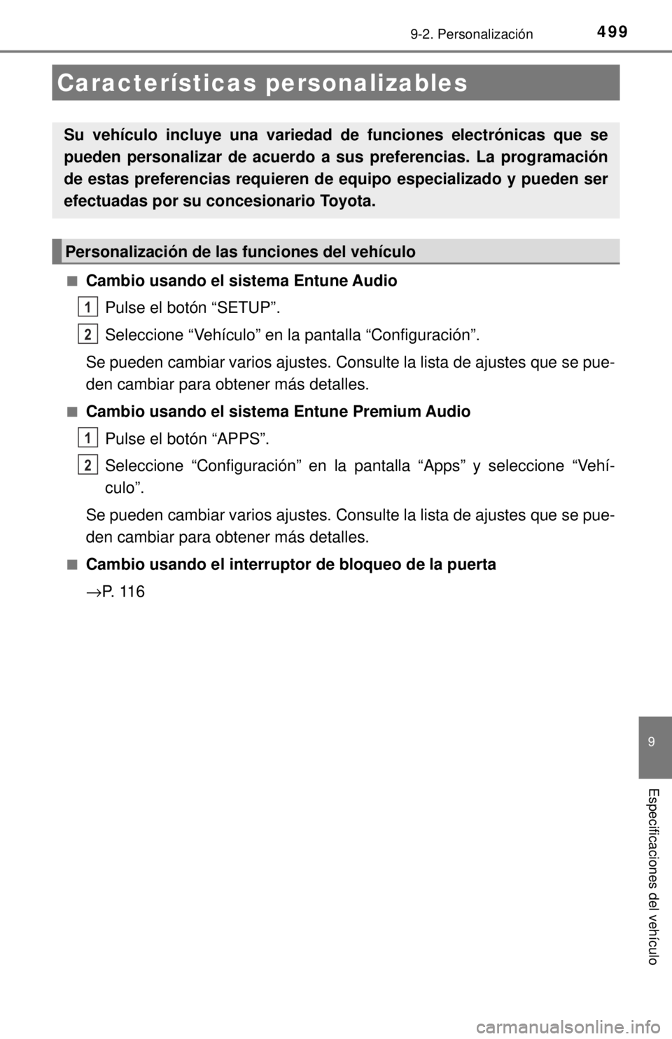 TOYOTA COROLLA 2018  Manual del propietario (in Spanish) 499
9
Especificaciones del vehículo
9-2. Personalización
■Cambio usando el sistema Entune AudioPulse el botón “SETUP”.
Seleccione “Vehículo” en la pantalla “Configuración”.
Se puede
