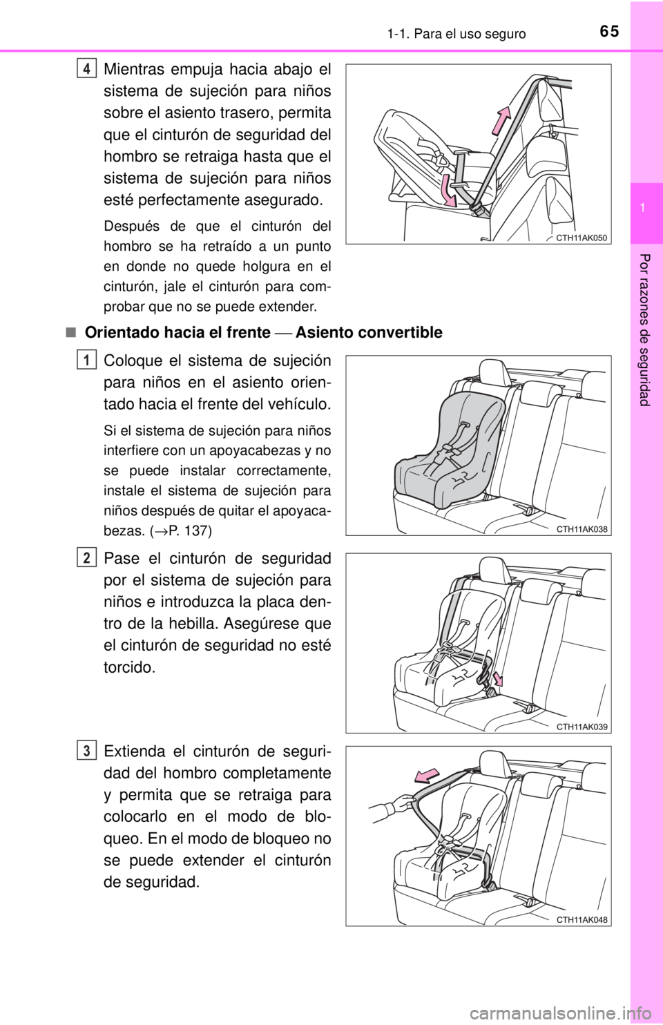 TOYOTA COROLLA 2018 Manual del propietario (in Spanish) 651-1. Para el uso seguro
1
Por razones de seguridad
Mientras empuja hacia abajo el
sistema de sujeción para niños
sobre el asiento trasero, permita
que el cinturón de seguridad del
hombro se retra TOYOTA COROLLA 2018 Manual del propietario (in Spanish) 651-1. Para el uso seguro
1
Por razones de seguridad
Mientras empuja hacia abajo el
sistema de sujeción para niños
sobre el asiento trasero, permita
que el cinturón de seguridad del
hombro se retra