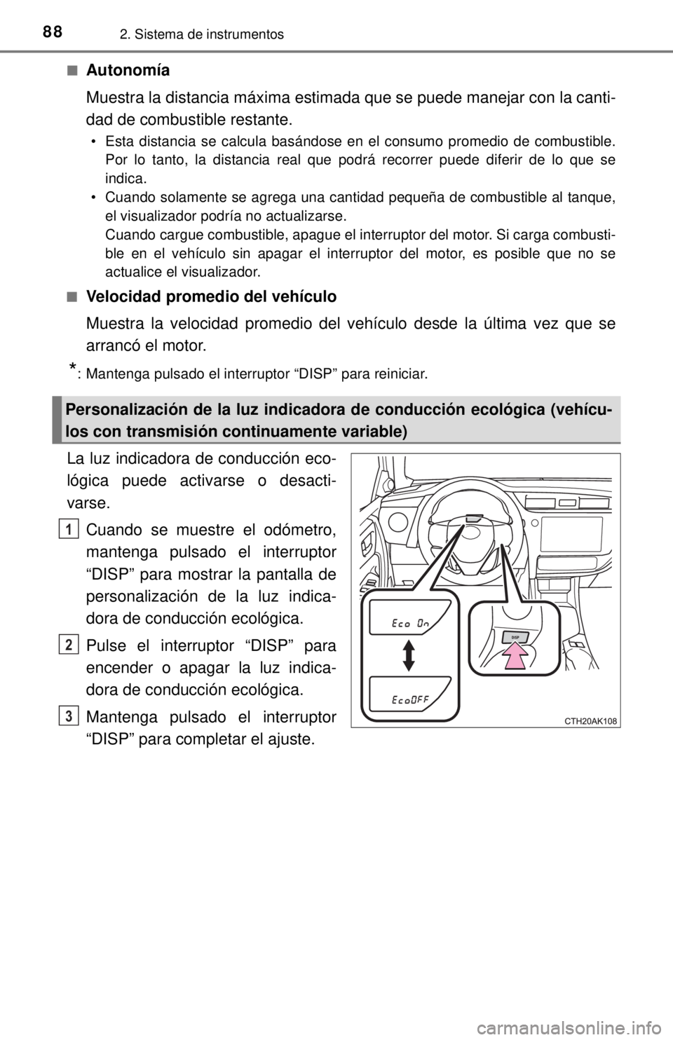 TOYOTA COROLLA 2018 Manual del propietario (in Spanish) 882. Sistema de instrumentos
■Autonomía
Muestra la distancia máxima estimada que se puede manejar con la canti-
dad de combustible restante.
• Esta distancia se calcula basándose en el consumo TOYOTA COROLLA 2018 Manual del propietario (in Spanish) 882. Sistema de instrumentos
■Autonomía
Muestra la distancia máxima estimada que se puede manejar con la canti-
dad de combustible restante.
• Esta distancia se calcula basándose en el consumo